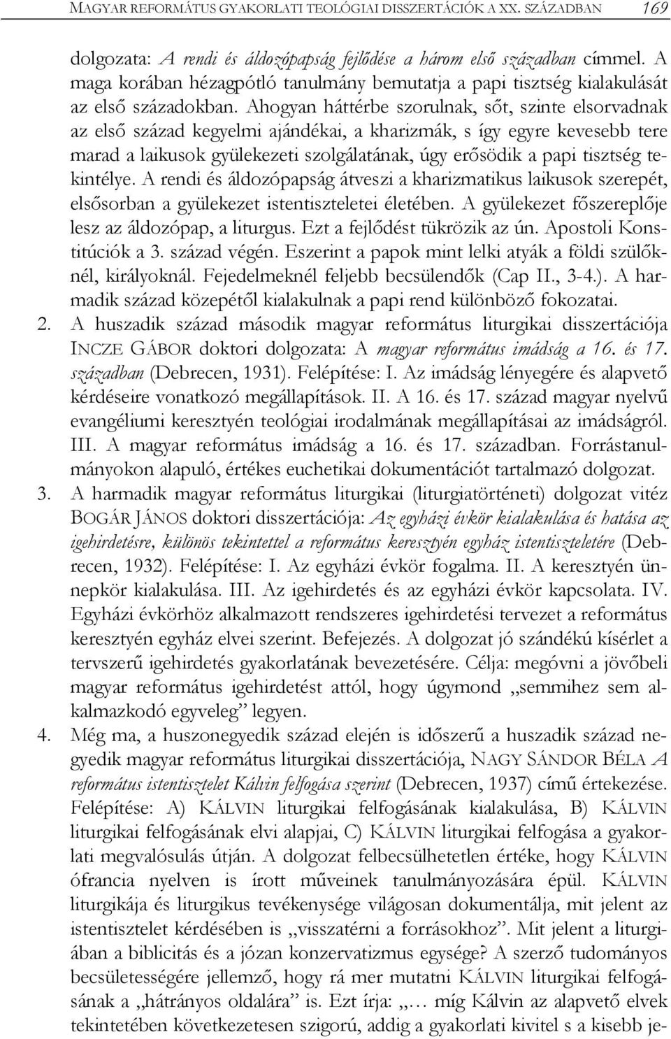 Ahogyan háttérbe szorulnak, sőt, szinte elsorvadnak az első század kegyelmi ajándékai, a kharizmák, s így egyre kevesebb tere marad a laikusok gyülekezeti szolgálatának, úgy erősödik a papi tisztség