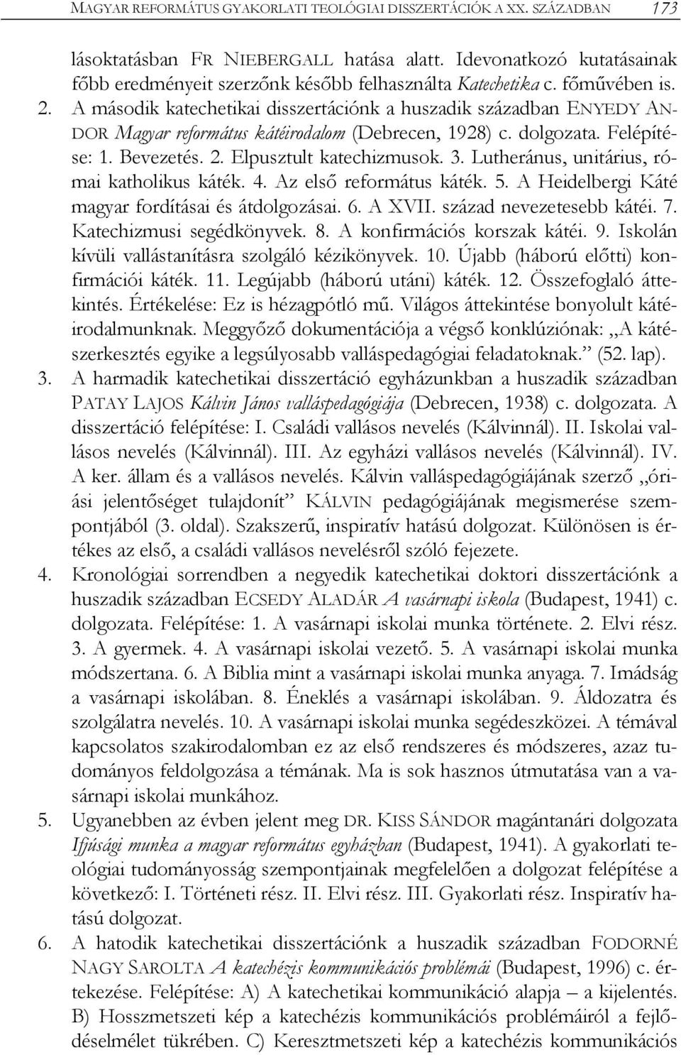 A második katechetikai disszertációnk a huszadik században ENYEDY AN- DOR Magyar református kátéirodalom (Debrecen, 1928) c. dolgozata. Felépítése: 1. Bevezetés. 2. Elpusztult katechizmusok. 3.