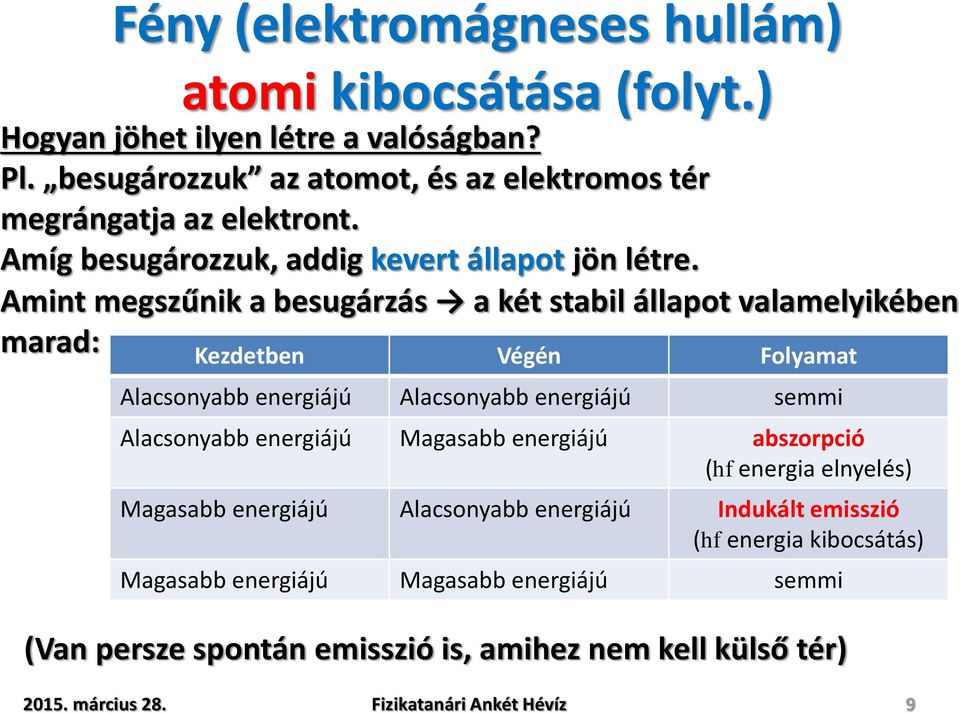 Amint megszűnik a besugárzás a két stabil állapot valamelyikében marad: Kezdetben Végén Folyamat Alacsonyabb energiájú Alacsonyabb energiájú semmi