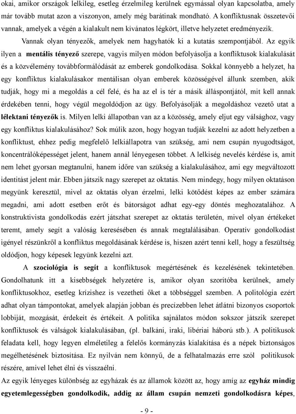 Az egyik ilyen a mentális tényező szerepe, vagyis milyen módon befolyásolja a konfliktusok kialakulását és a közvélemény továbbformálódását az emberek gondolkodása.