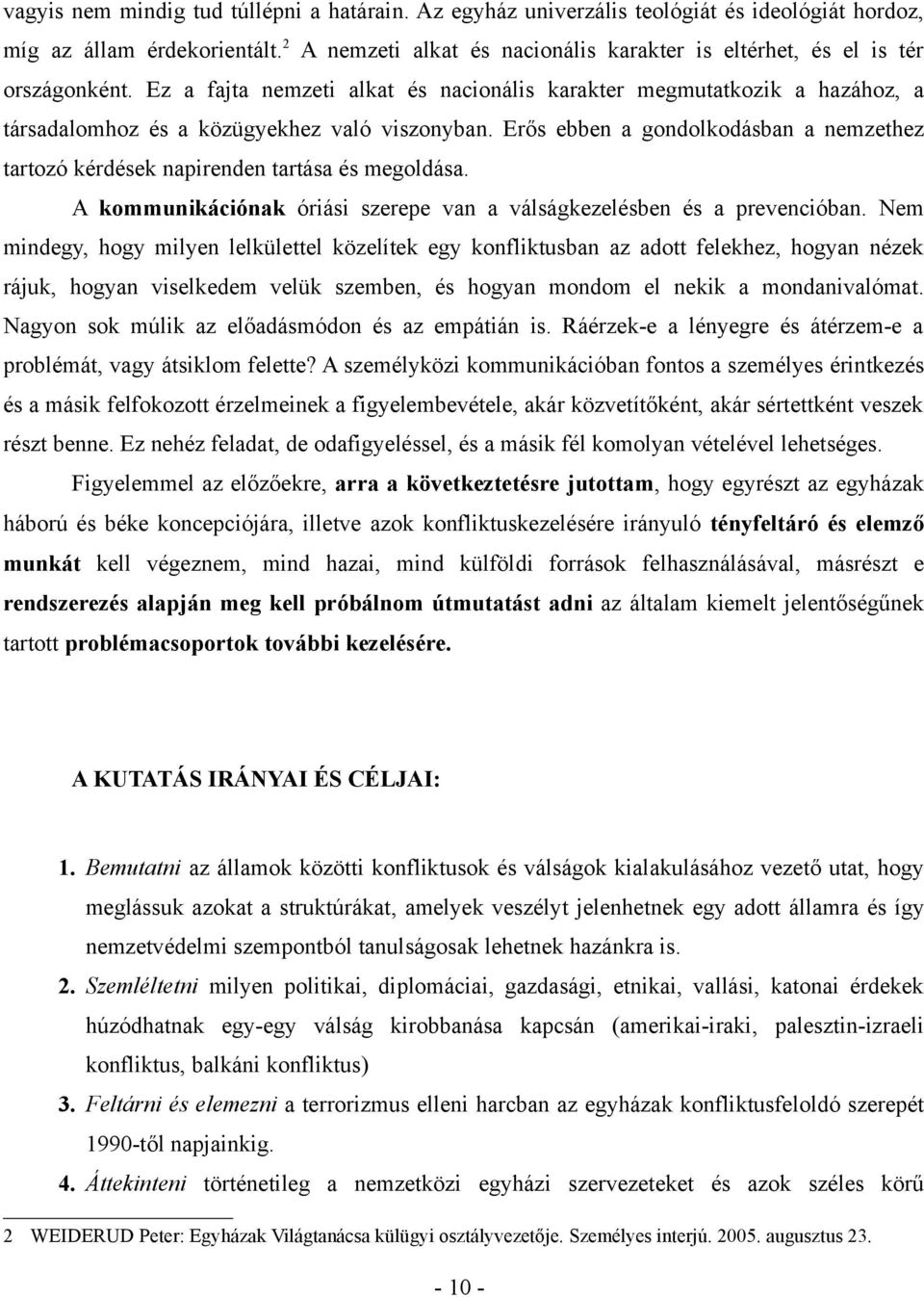 Ez a fajta nemzeti alkat és nacionális karakter megmutatkozik a hazához, a társadalomhoz és a közügyekhez való viszonyban.