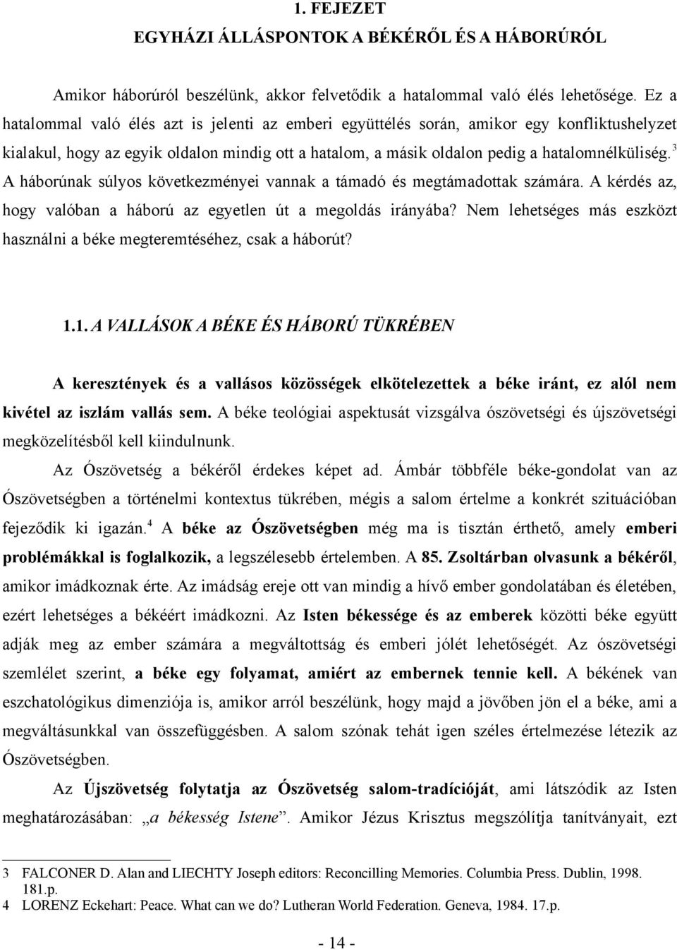 3 A háborúnak súlyos következményei vannak a támadó és megtámadottak számára. A kérdés az, hogy valóban a háború az egyetlen út a megoldás irányába?