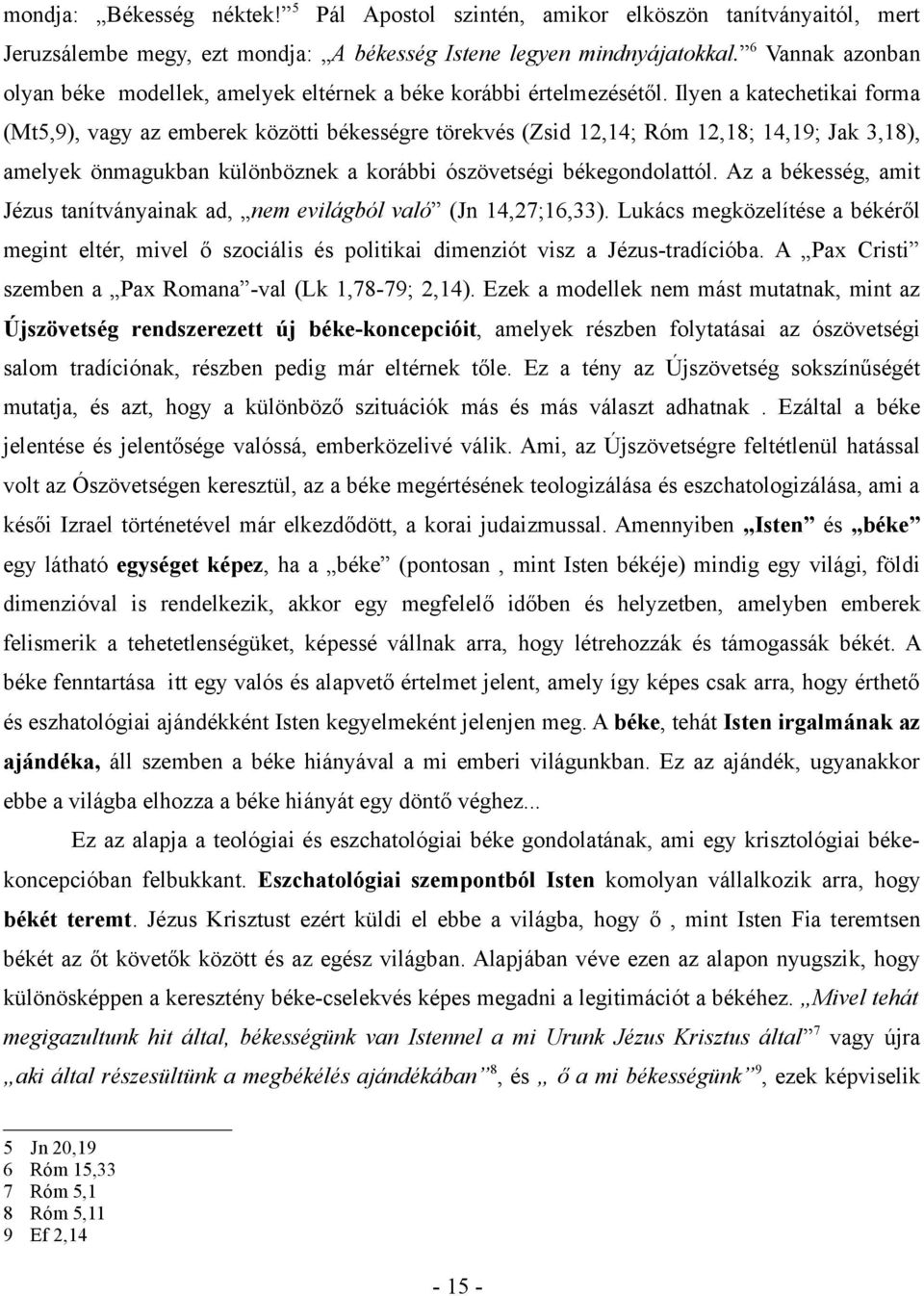 Ilyen a katechetikai forma (Mt5,9), vagy az emberek közötti békességre törekvés (Zsid 12,14; Róm 12,18; 14,19; Jak 3,18), amelyek önmagukban különböznek a korábbi ószövetségi békegondolattól.