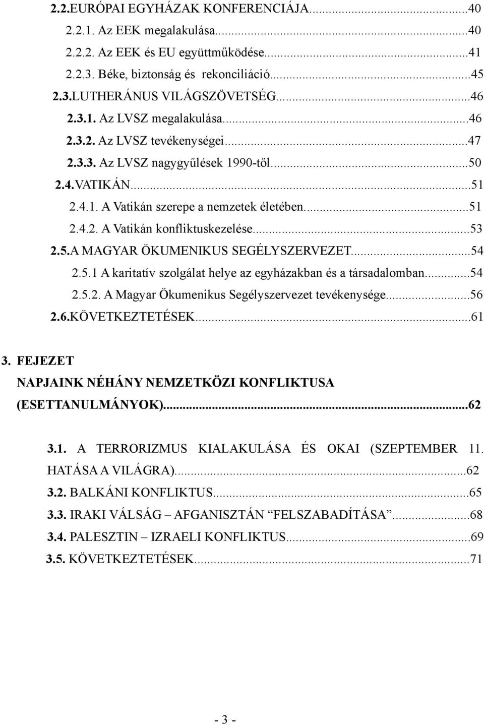 ..54 2.5.1 A karitatív szolgálat helye az egyházakban és a társadalomban...54 2.5.2. A Magyar Ökumenikus Segélyszervezet tevékenysége...56 2.6.KÖVETKEZTETÉSEK...61 3.