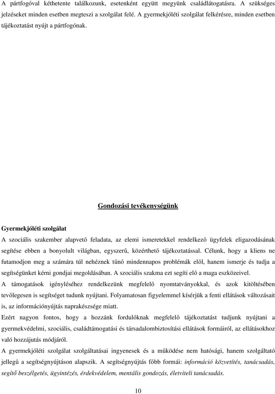 Gondozási tevékenységünk Gyermekjóléti szolgálat A szociális szakember alapvető feladata, az elemi ismeretekkel rendelkező ügyfelek eligazodásának segítése ebben a bonyolult világban, egyszerű,