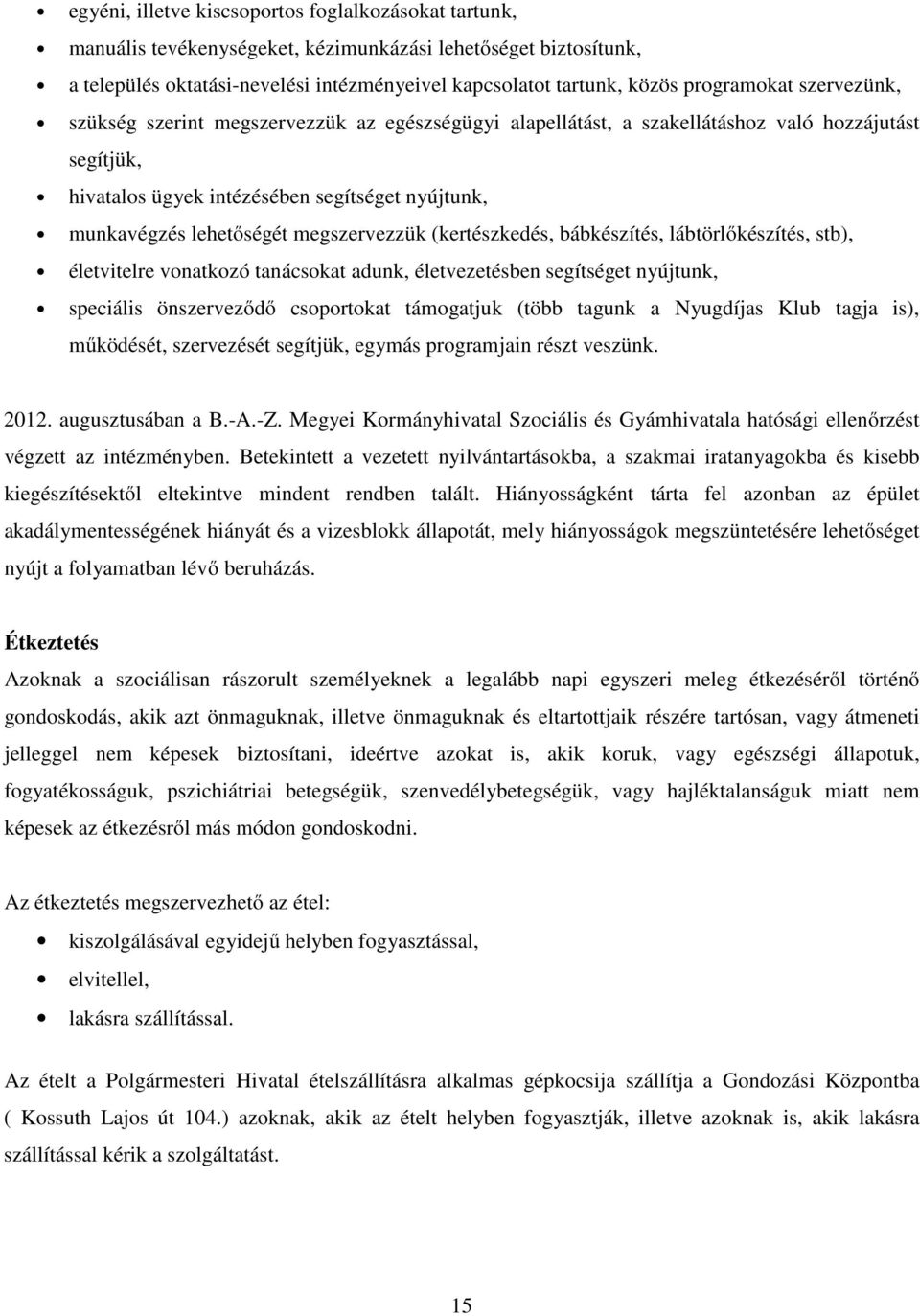 lehetőségét megszervezzük (kertészkedés, bábkészítés, lábtörlőkészítés, stb), életvitelre vonatkozó tanácsokat adunk, életvezetésben segítséget nyújtunk, speciális önszerveződő csoportokat támogatjuk