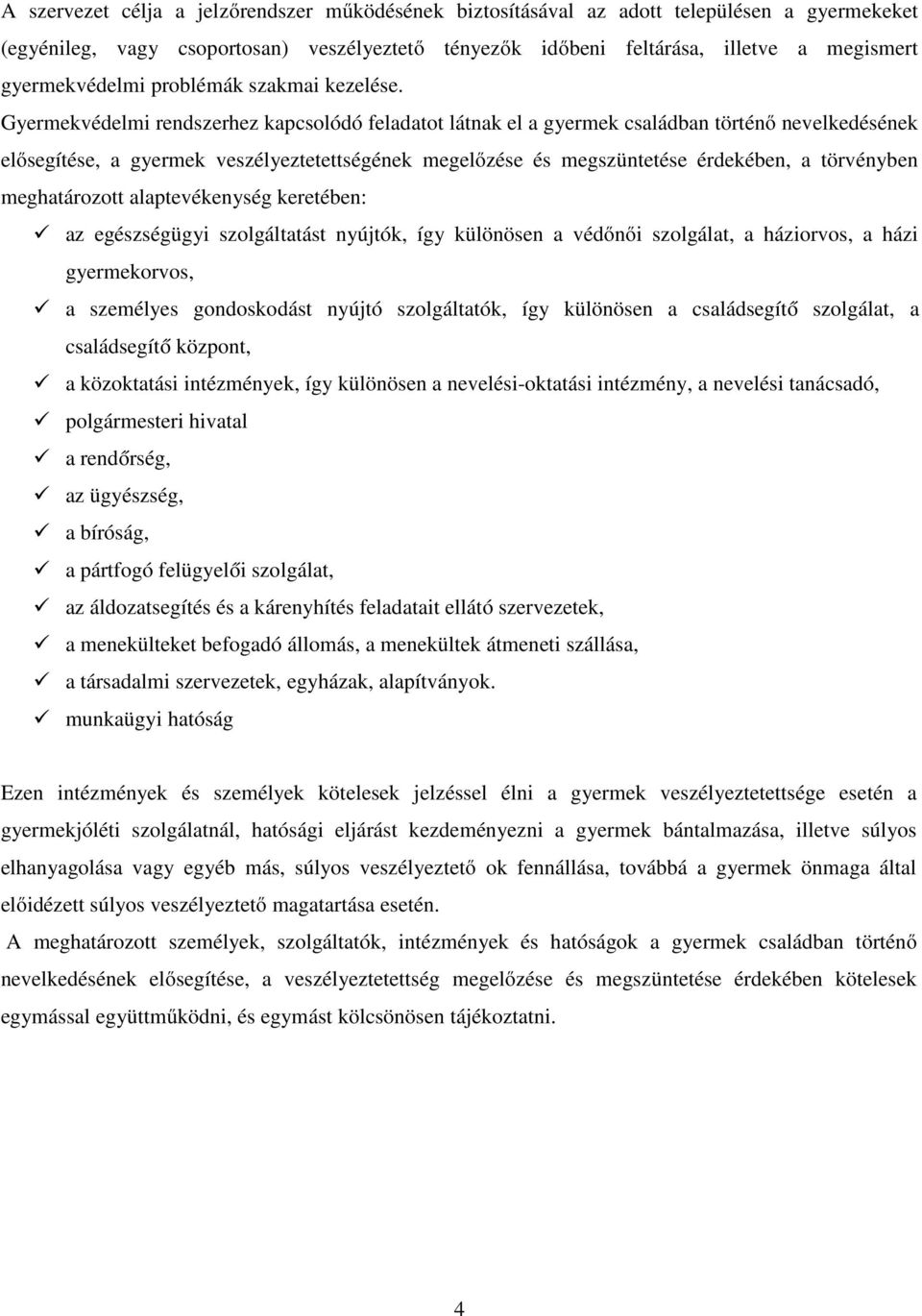 Gyermekvédelmi rendszerhez kapcsolódó feladatot látnak el a gyermek családban történő nevelkedésének elősegítése, a gyermek veszélyeztetettségének megelőzése és megszüntetése érdekében, a törvényben