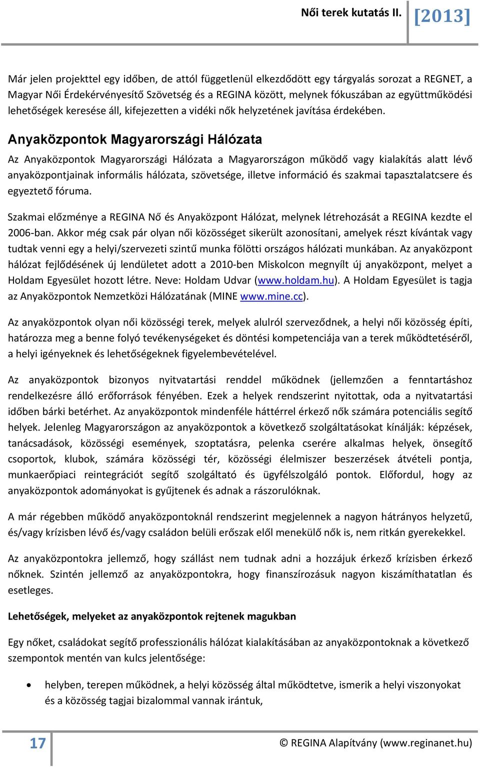 Anyaközpontok Magyarországi Hálózata Az Anyaközpontok Magyarországi Hálózata a Magyarországon működő vagy kialakítás alatt lévő anyaközpontjainak informális hálózata, szövetsége, illetve információ