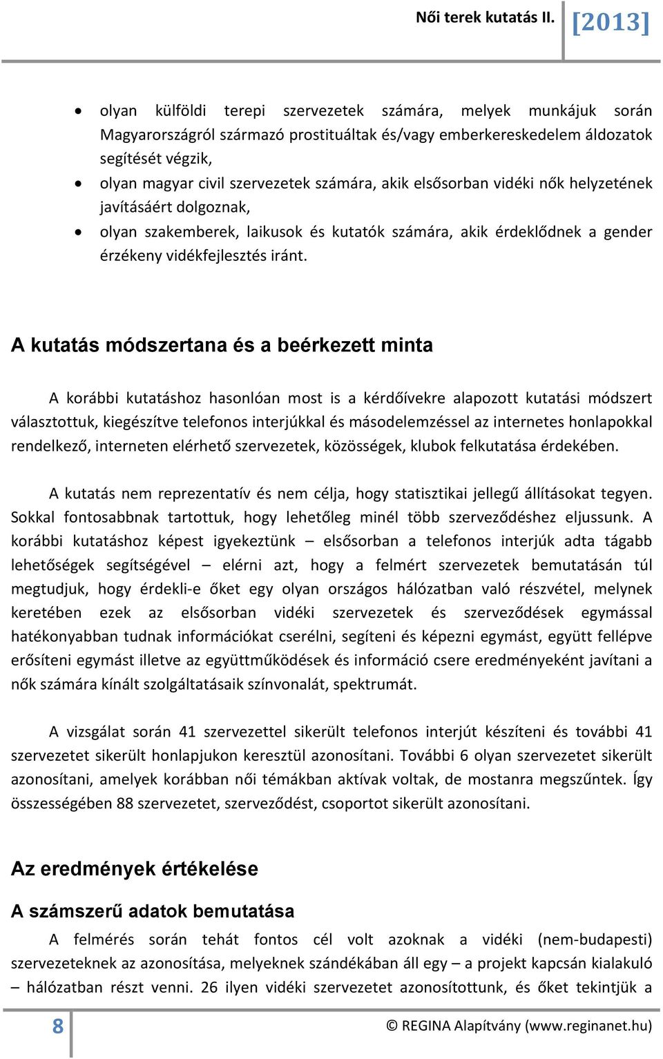 A kutatás módszertana és a beérkezett minta A korábbi kutatáshoz hasonlóan most is a kérdőívekre alapozott kutatási módszert választottuk, kiegészítve telefonos interjúkkal és másodelemzéssel az