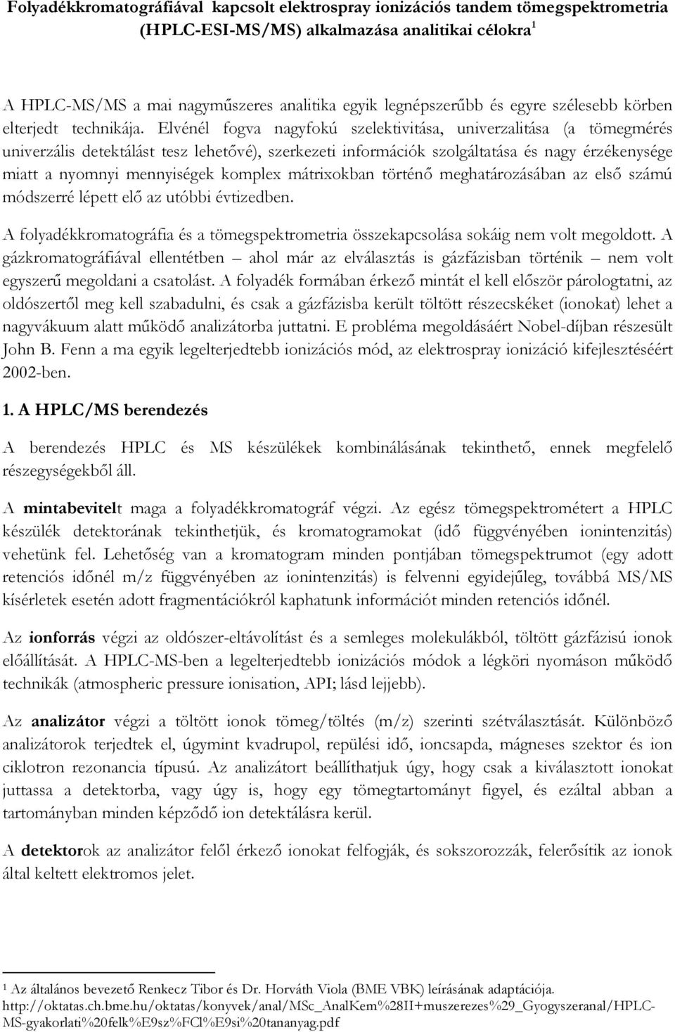 Elvénél fogva nagyfokú szelektivitása, univerzalitása (a tömegmérés univerzális detektálást tesz lehetővé), szerkezeti információk szolgáltatása és nagy érzékenysége miatt a nyomnyi mennyiségek