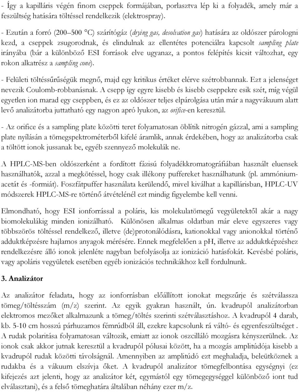 irányába (bár a különböző ESI források elve ugyanaz, a pontos felépítés kicsit változhat, egy rokon alkatrész a sampling cone).