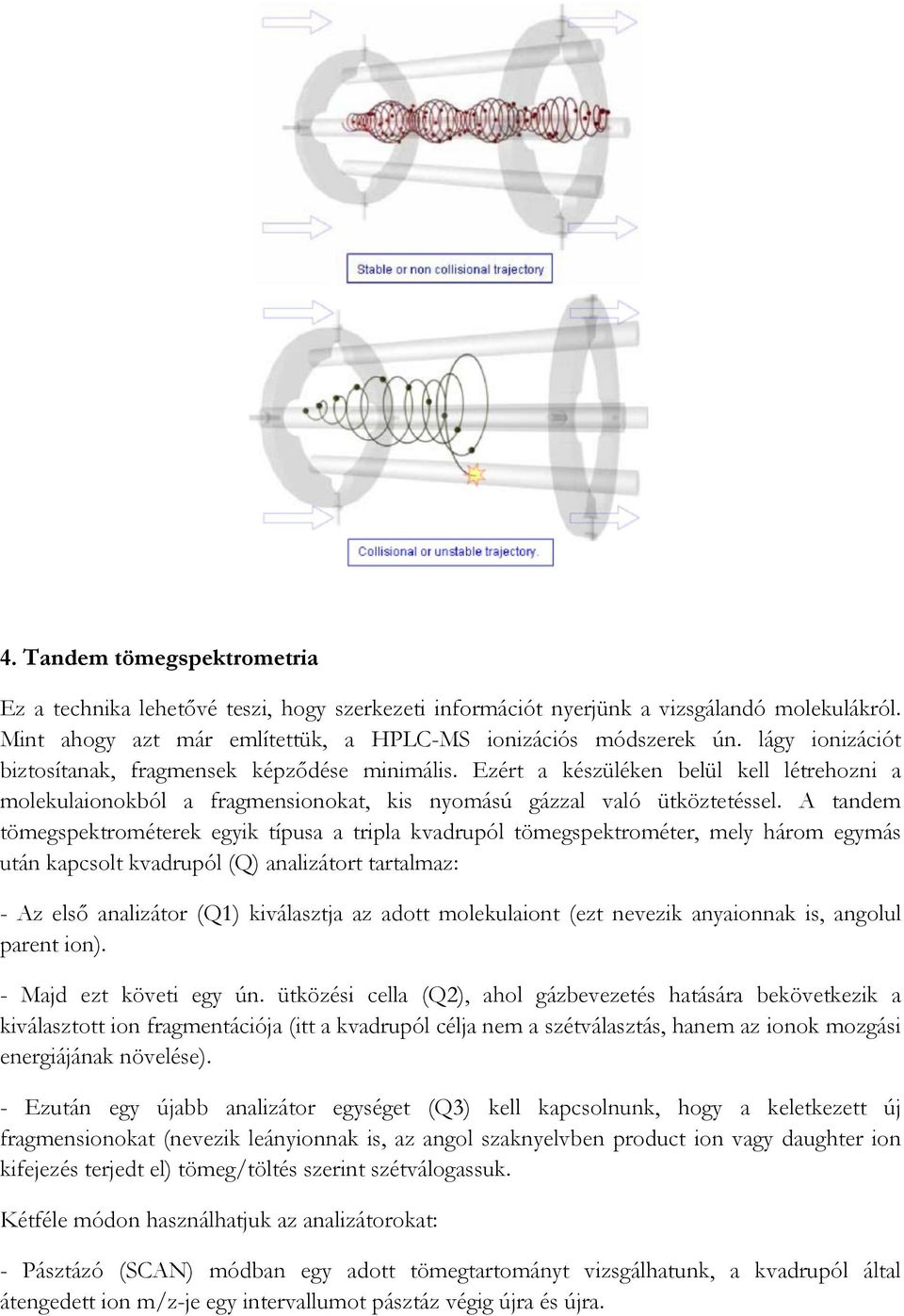 A tandem tömegspektrométerek egyik típusa a tripla kvadrupól tömegspektrométer, mely három egymás után kapcsolt kvadrupól (Q) analizátort tartalmaz: - Az első analizátor (Q1) kiválasztja az adott