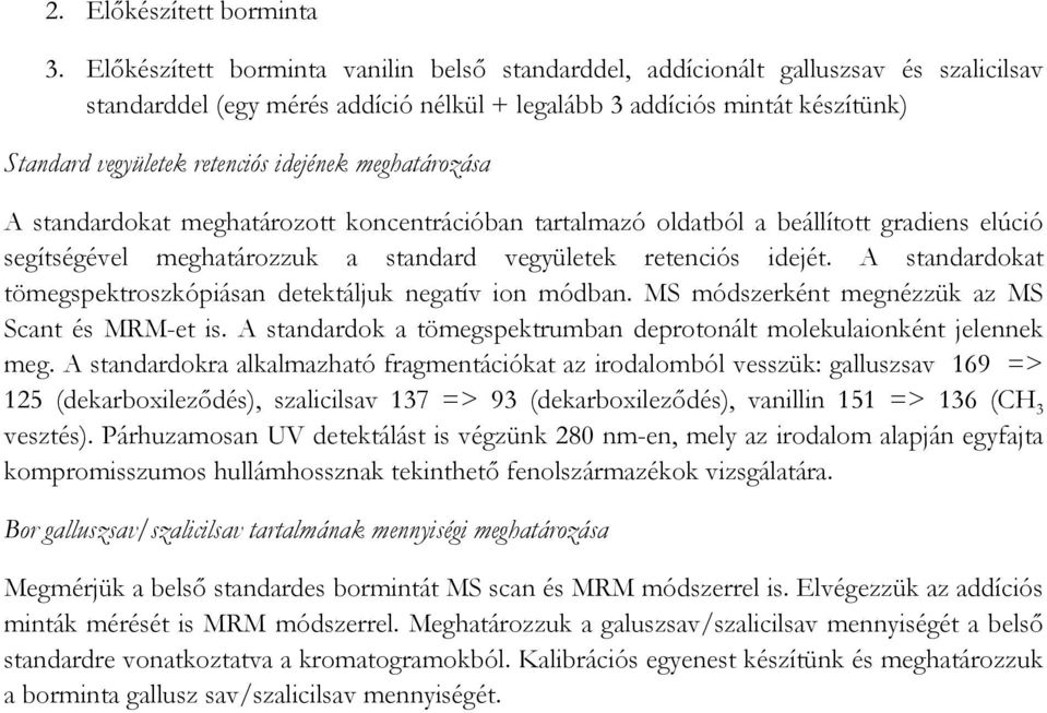 idejének meghatározása A standardokat meghatározott koncentrációban tartalmazó oldatból a beállított gradiens elúció segítségével meghatározzuk a standard vegyületek retenciós idejét.