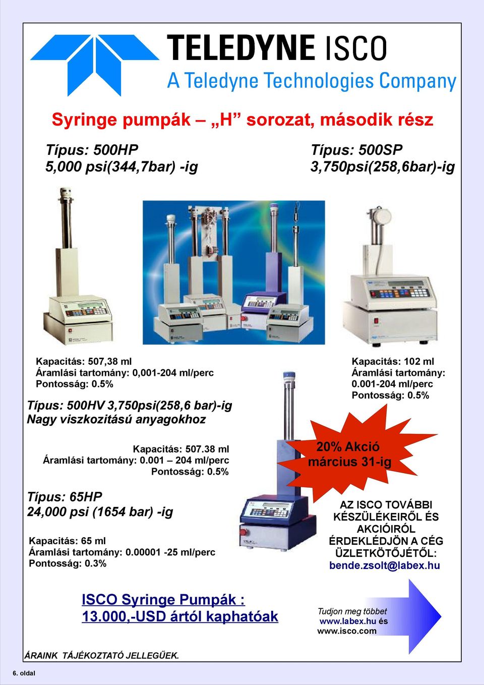 5% Típus: 65HP 24,000 psi (1654 bar) -ig Kapacitás: 65 ml Áramlási tartomány: 0.00001-25 ml/perc Pontosság: 0.3% ISCO Syringe Pumpák : 13.000,-USD ártól kaphatóak 6.