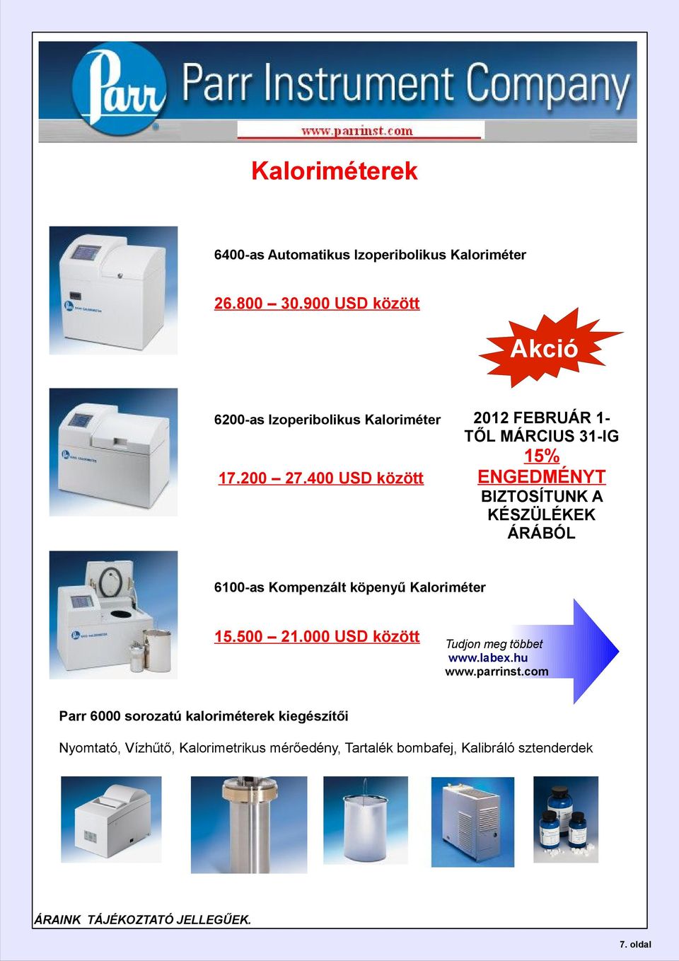 400 USD között 2012 FEBRUÁR 1TŐL MÁRCIUS 31-IG 15% ENGEDMÉNYT BIZTOSÍTUNK A KÉSZÜLÉKEK ÁRÁBÓL 6100-as Kompenzált köpenyű