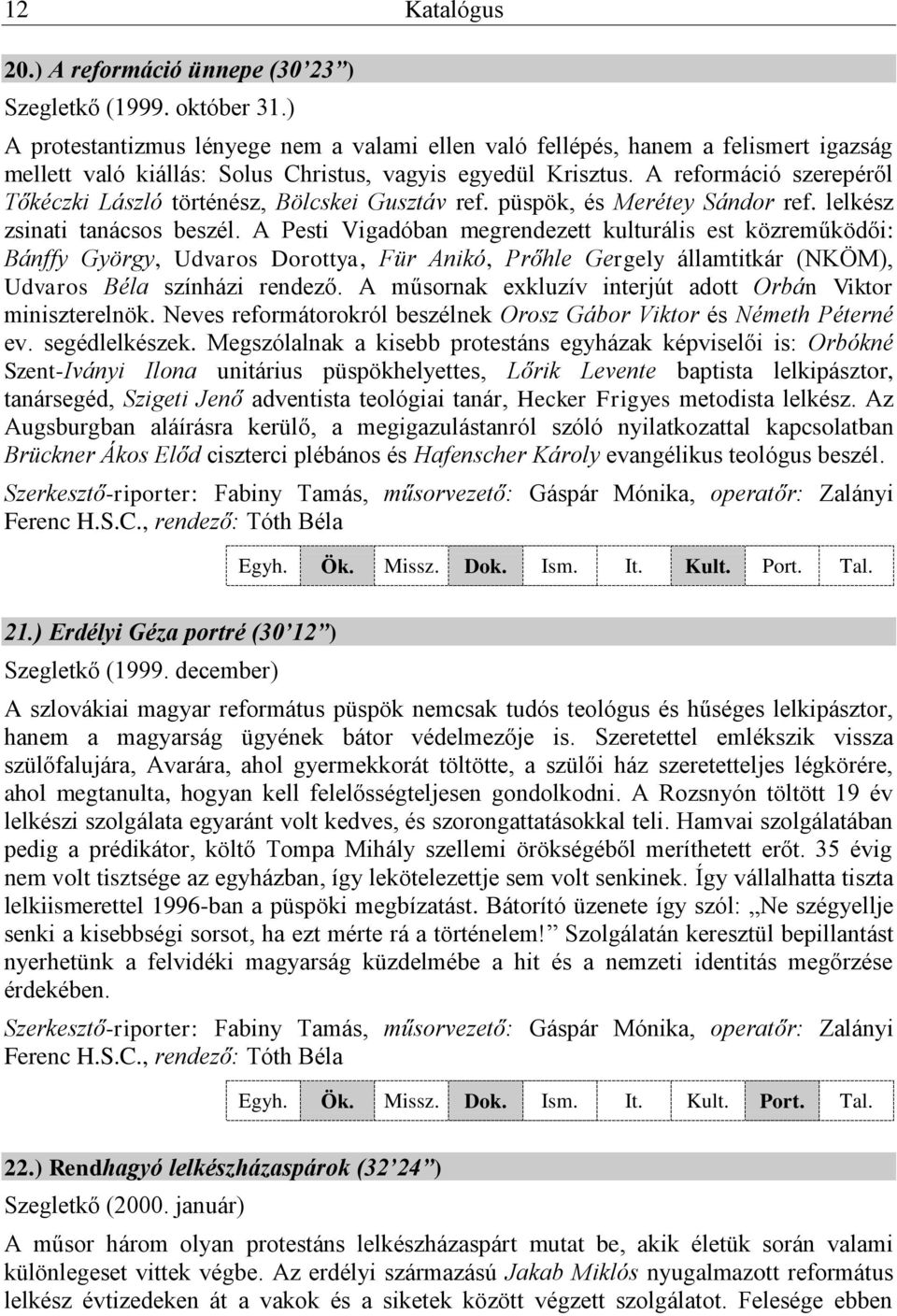 A reformáció szerepéről Tőkéczki László történész, Bölcskei Gusztáv ref. püspök, és Merétey Sándor ref. lelkész zsinati tanácsos beszél.