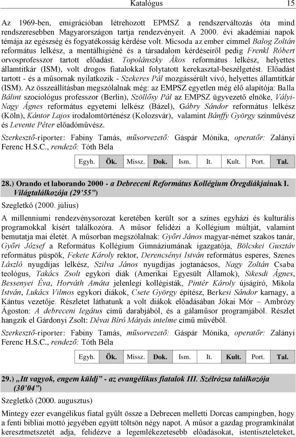 Micsoda az ember címmel Balog Zoltán református lelkész, a mentálhigiéné és a társadalom kérdéseiről pedig Frenkl Róbert orvosprofesszor tartott előadást.