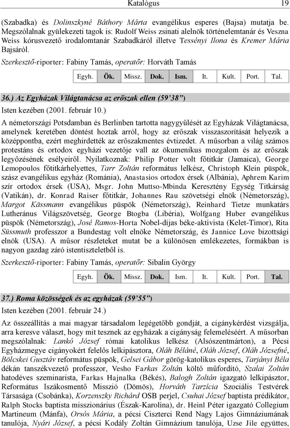 Szerkesztő-riporter: Fabiny Tamás, operatőr: Horváth Tamás 36.) Az Egyházak Világtanácsa az erőszak ellen (59 38 ) Isten kezében (2001. február 10.