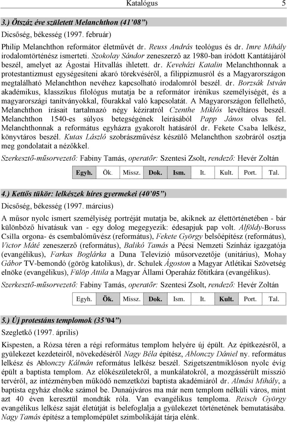 Keveházi Katalin Melanchthonnak a protestantizmust egységesíteni akaró törekvéséről, a filippizmusról és a Magyarországon megtalálható Melanchthon nevéhez kapcsolható irodalomról beszél. dr.