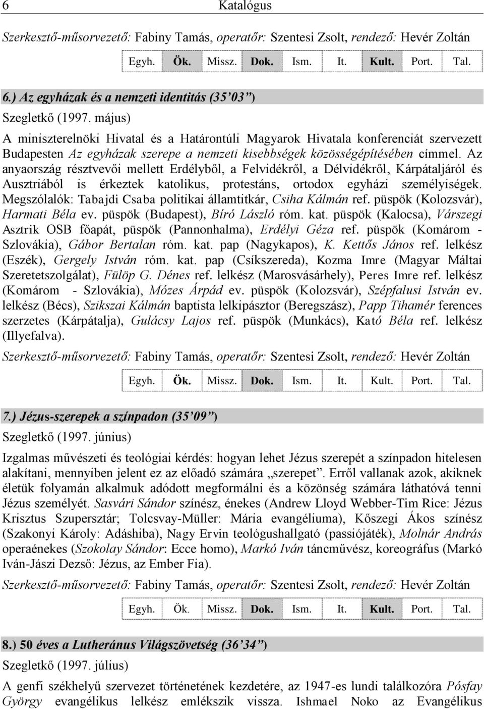 Az anyaország résztvevői mellett Erdélyből, a Felvidékről, a Délvidékről, Kárpátaljáról és Ausztriából is érkeztek katolikus, protestáns, ortodox egyházi személyiségek.