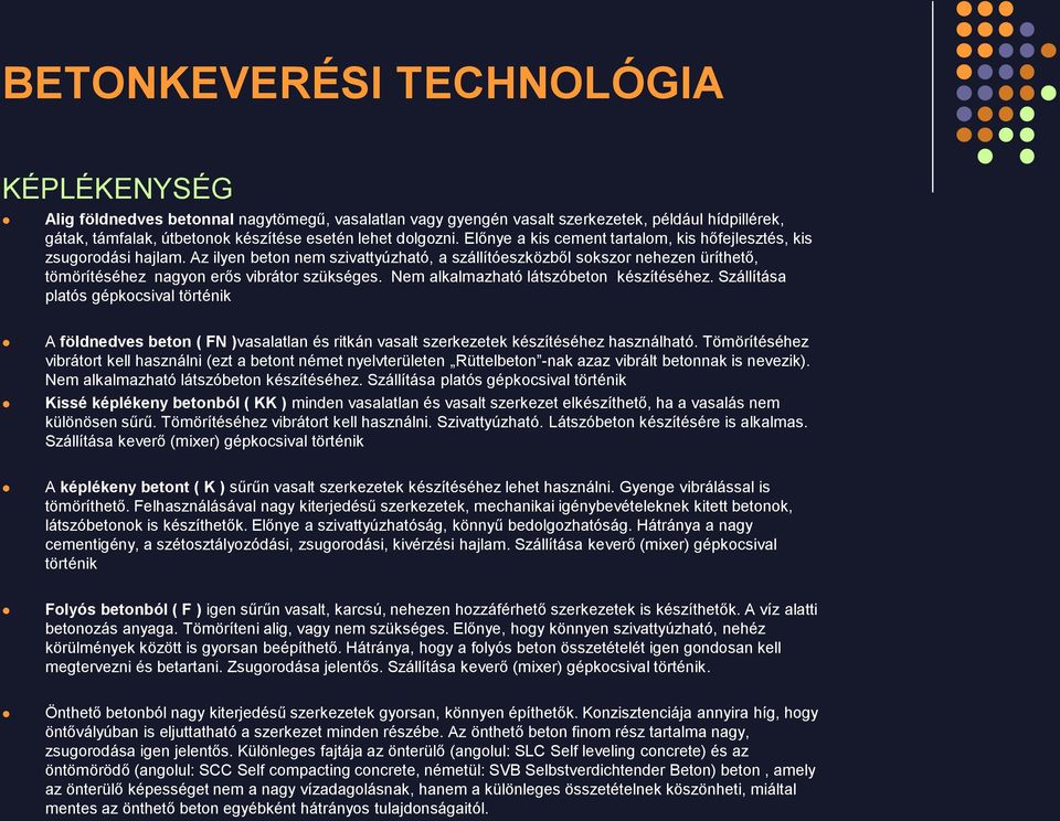 Nem alkalmazható látszóbeton készítéséhez. Szállítása platós gépkocsival történik A földnedves beton ( FN )vasalatlan és ritkán vasalt szerkezetek készítéséhez használható.