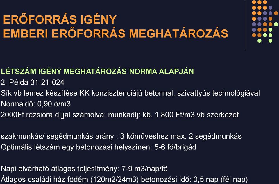 díjjal számolva: munkadíj: kb. 1.800 Ft/m3 vb szerkezet szakmunkás/ segédmunkás arány : 3 kőműveshez max.