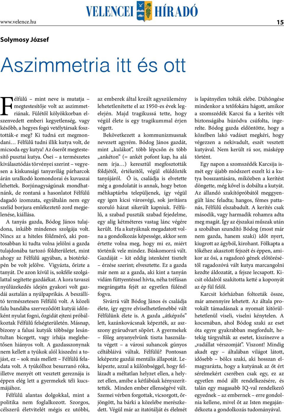 Az őserőt megtestesítő pusztai kutya. Ősei a természetes kiválasztódás törvényei szerint vegyesen a kiskunsági tanyavilág párharcok árán uralkodó komondorai és kuvaszai lehettek.