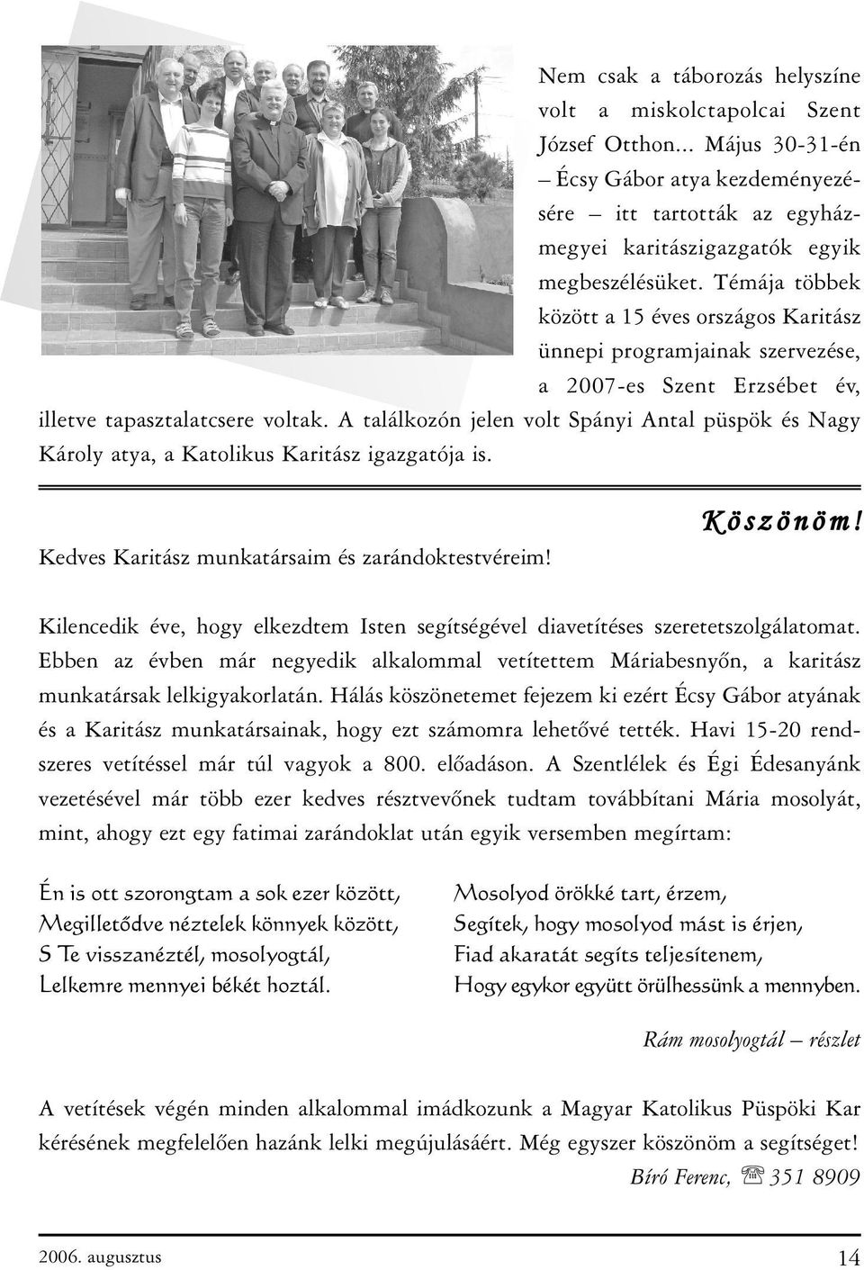 A találkozón jelen volt Spányi Antal püspök és Nagy Károly atya, a Katolikus Karitász igazgatója is. Kedves Karitász munkatársaim és zarándoktestvéreim! K ö s z ö n ö m!