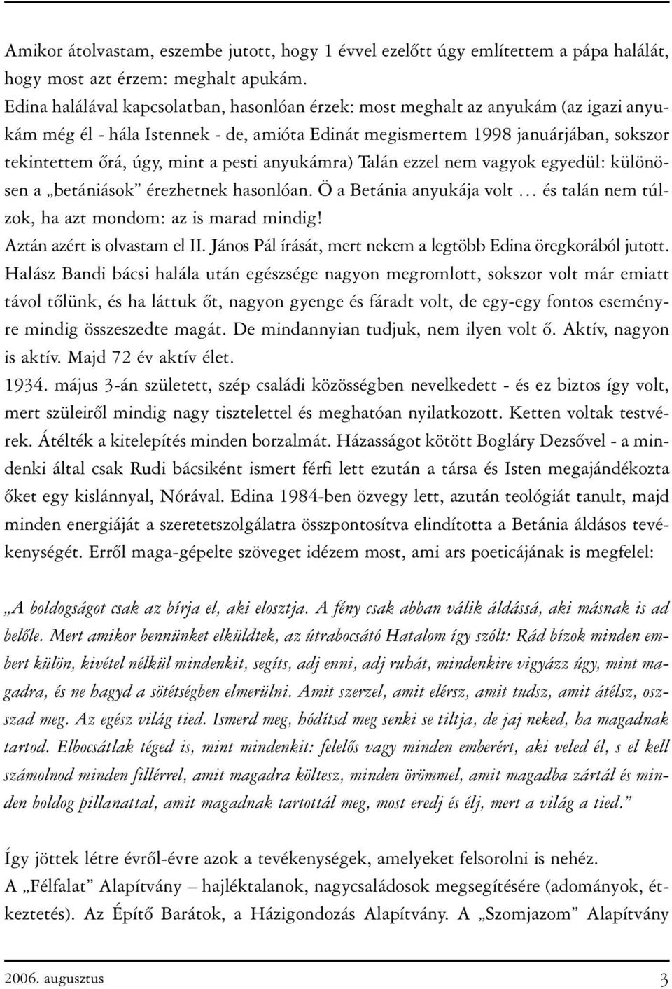 pesti anyukámra) Talán ezzel nem vagyok egyedül: különösen a betániások érezhetnek hasonlóan. Ö a Betánia anyukája volt és talán nem túlzok, ha azt mondom: az is marad mindig!