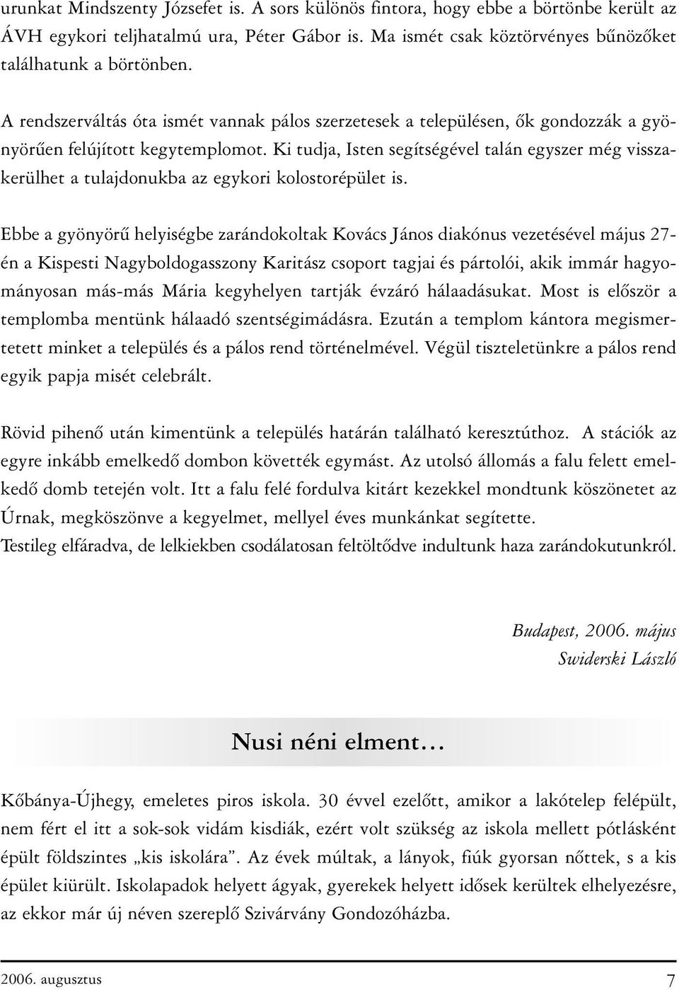 Ki tudja, Isten segítségével talán egyszer még visszakerülhet a tulajdonukba az egykori kolostorépület is.