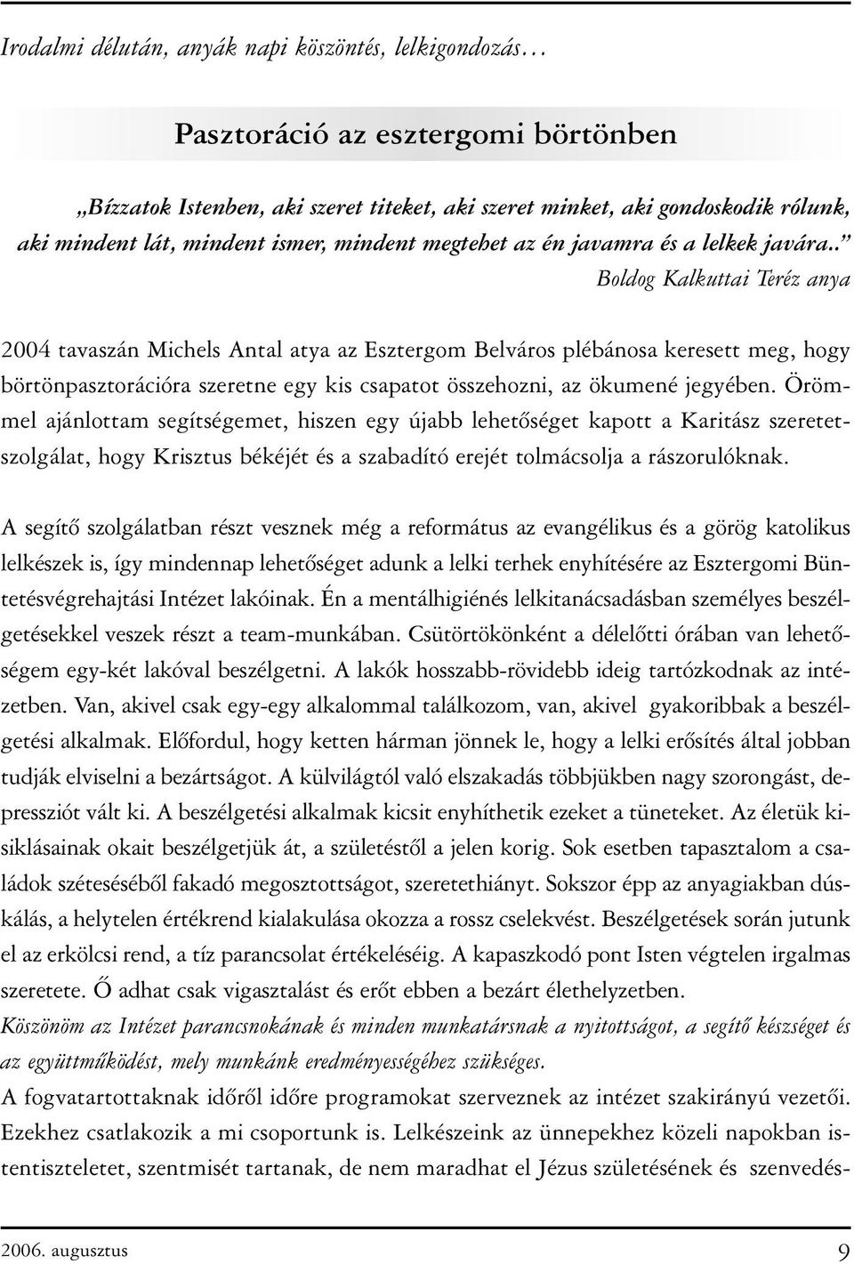 . Boldog Kalkuttai Teréz anya 2004 tavaszán Michels Antal atya az Esztergom Belváros plébánosa keresett meg, hogy börtönpasztorációra szeretne egy kis csapatot összehozni, az ökumené jegyében.