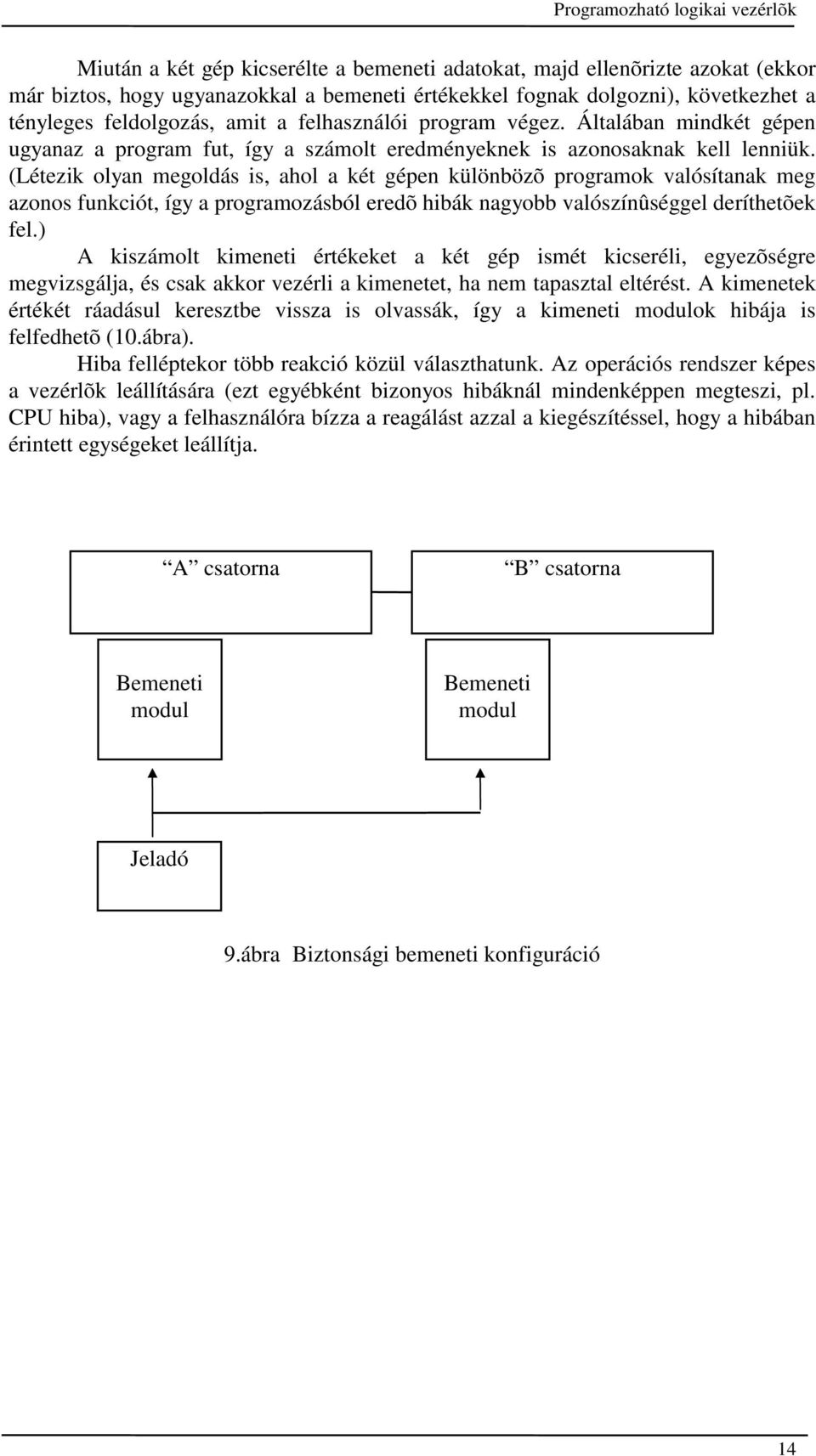 (Létezik olyan megoldás is, ahol a két gépen különbözõ programok valósítanak meg azonos funkciót, így a programozásból eredõ hibák nagyobb valószínûséggel deríthetõek fel.