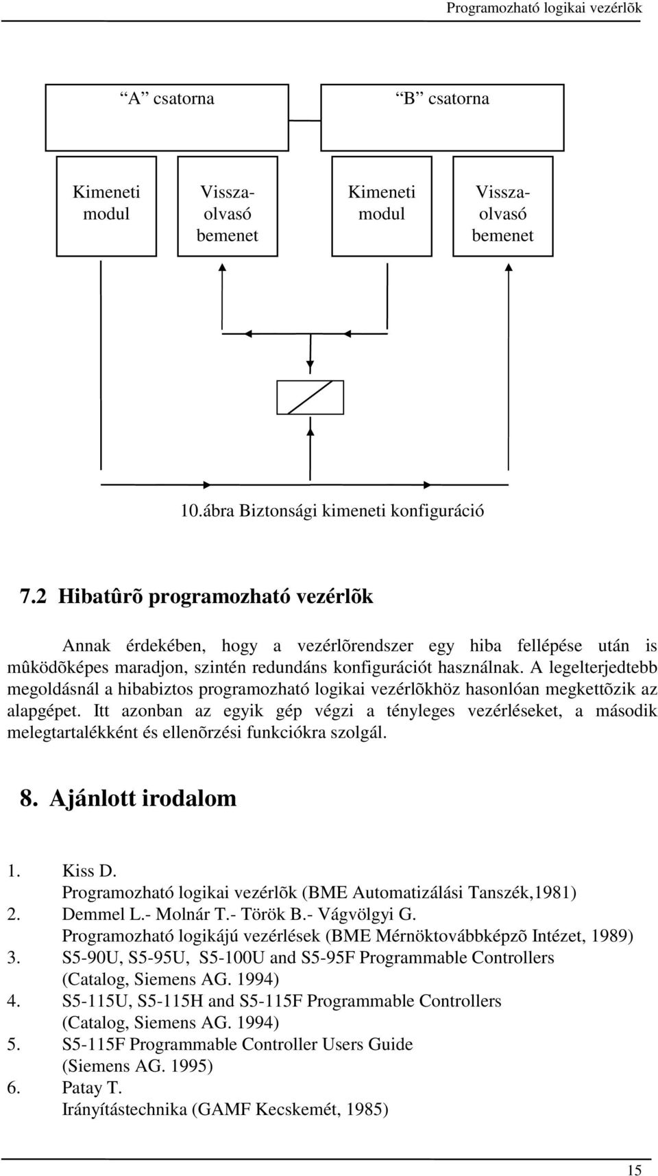 A legelterjedtebb megoldásnál a hibabiztos programozható logikai vezérlõkhöz hasonlóan megkettõzik az alapgépet.