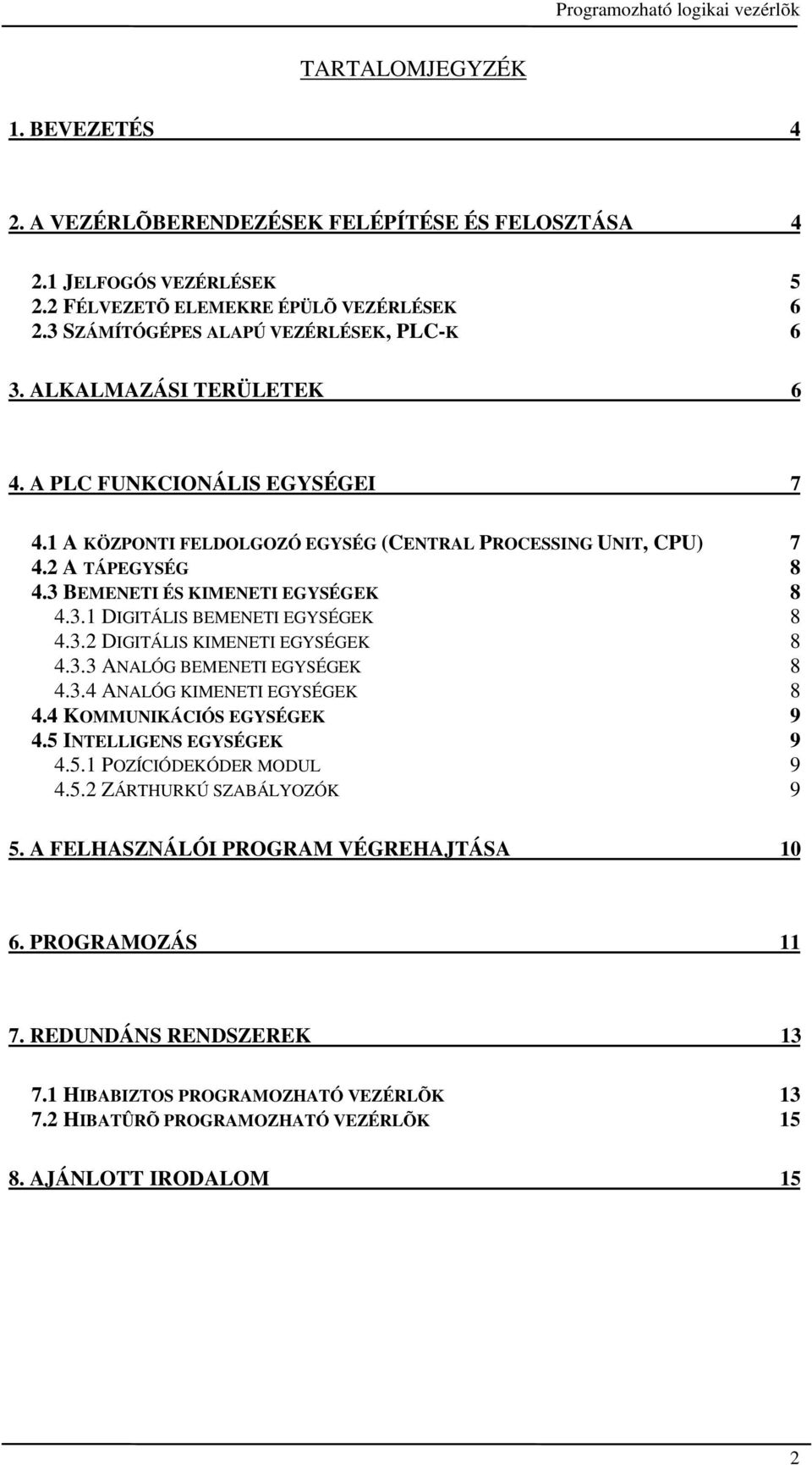 3.2 DIGITÁLIS KIMENETI EGYSÉGEK 8 4.3.3 ANALÓG BEMENETI EGYSÉGEK 8 4.3.4 ANALÓG KIMENETI EGYSÉGEK 8 4.4 KOMMUNIKÁCIÓS EGYSÉGEK 9 4.5 INTELLIGENS EGYSÉGEK 9 4.5.1 POZÍCIÓDEKÓDER MODUL 9 4.5.2 ZÁRTHURKÚ SZABÁLYOZÓK 9 5.