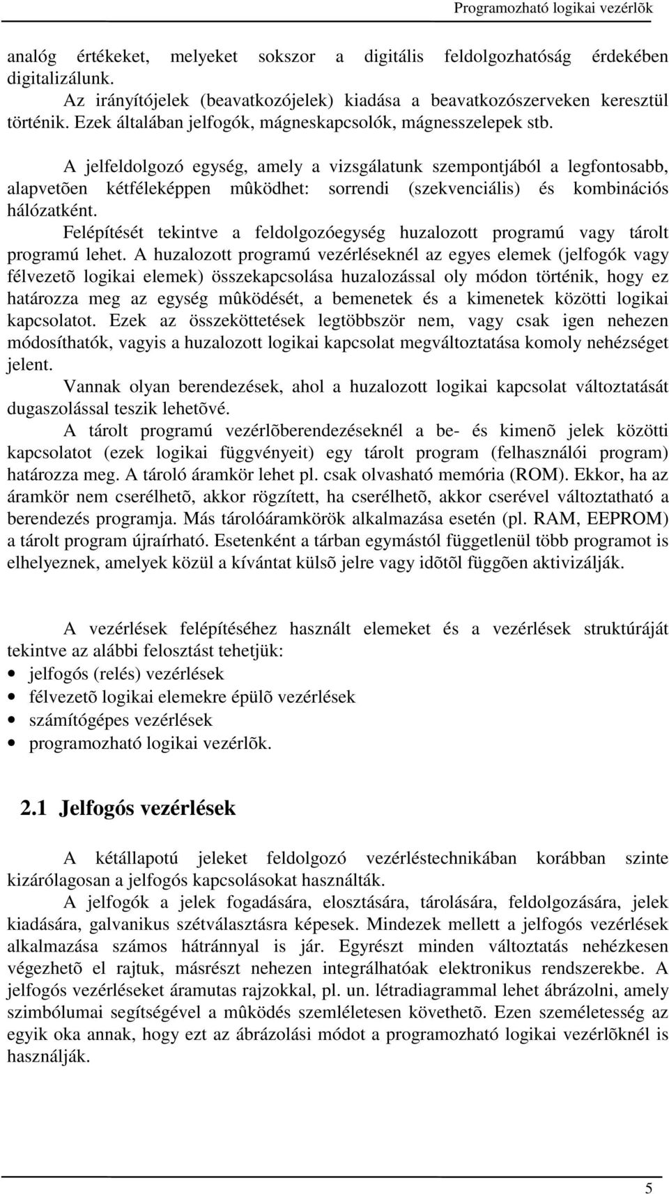 A jelfeldolgozó egység, amely a vizsgálatunk szempontjából a legfontosabb, alapvetõen kétféleképpen mûködhet: sorrendi (szekvenciális) és kombinációs hálózatként.