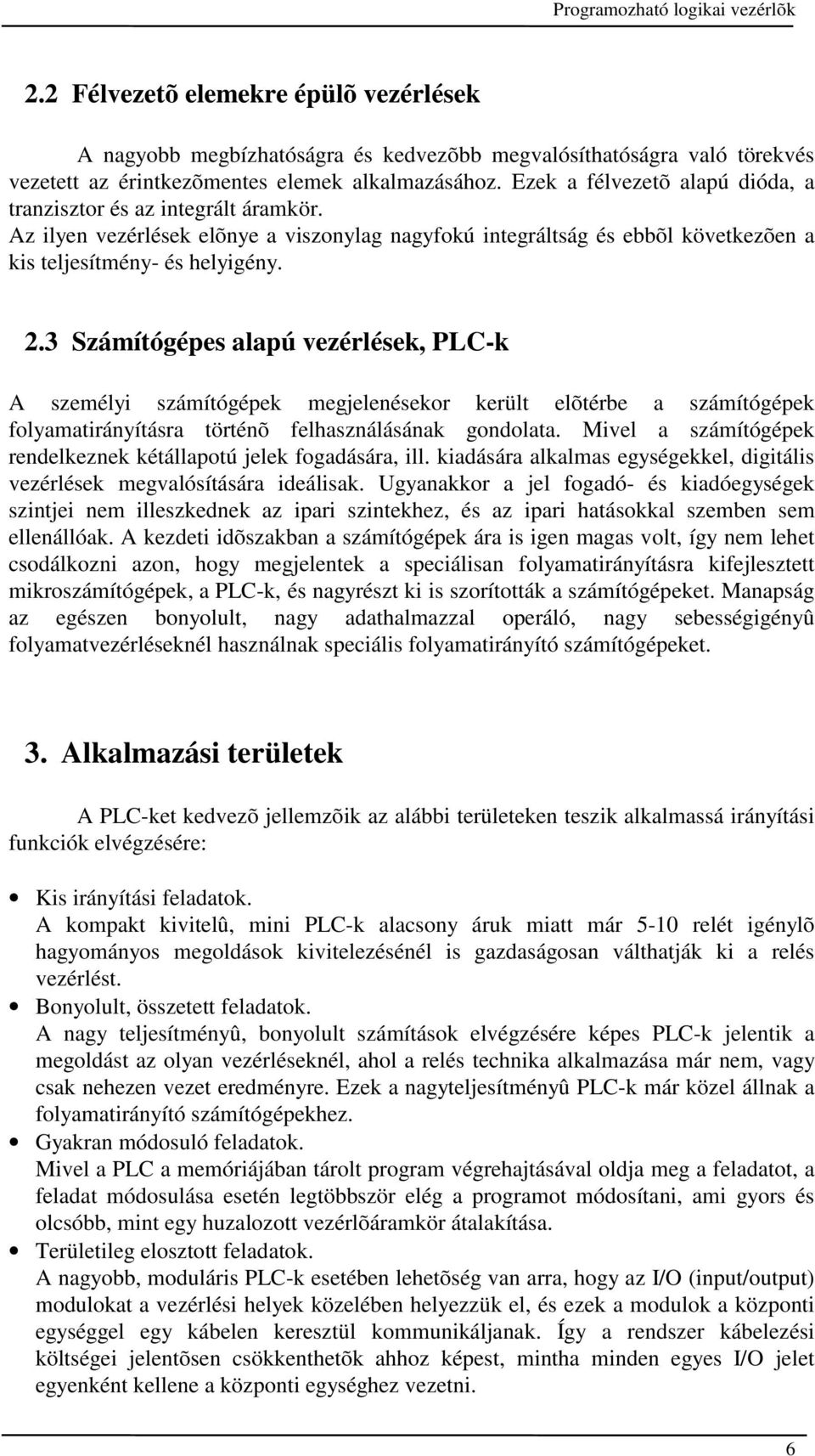 3 Számítógépes alapú vezérlések, PLC-k A személyi számítógépek megjelenésekor került elõtérbe a számítógépek folyamatirányításra történõ felhasználásának gondolata.