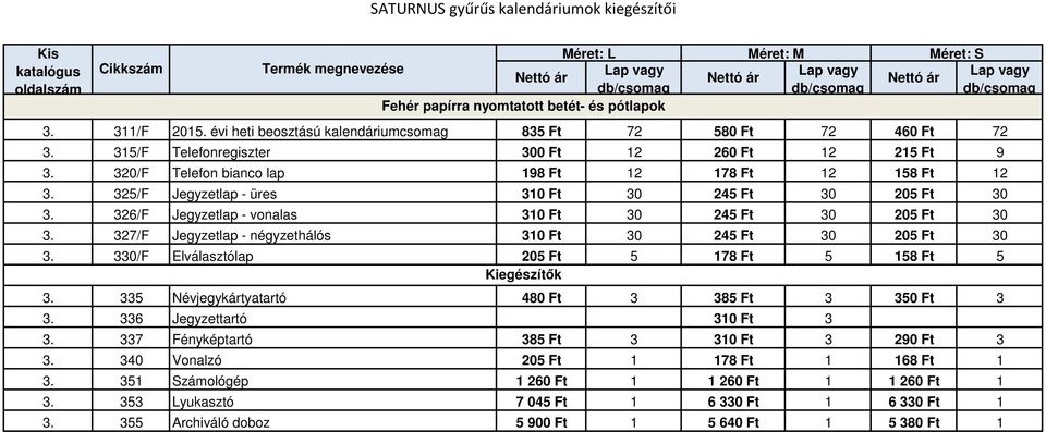 320/F Telefon bianco lap 198 Ft 12 178 Ft 12 158 Ft 12 3. 325/F Jegyzetlap - üres 310 Ft 30 245 Ft 30 205 Ft 30 3. 326/F Jegyzetlap - vonalas 310 Ft 30 245 Ft 30 205 Ft 30 3.