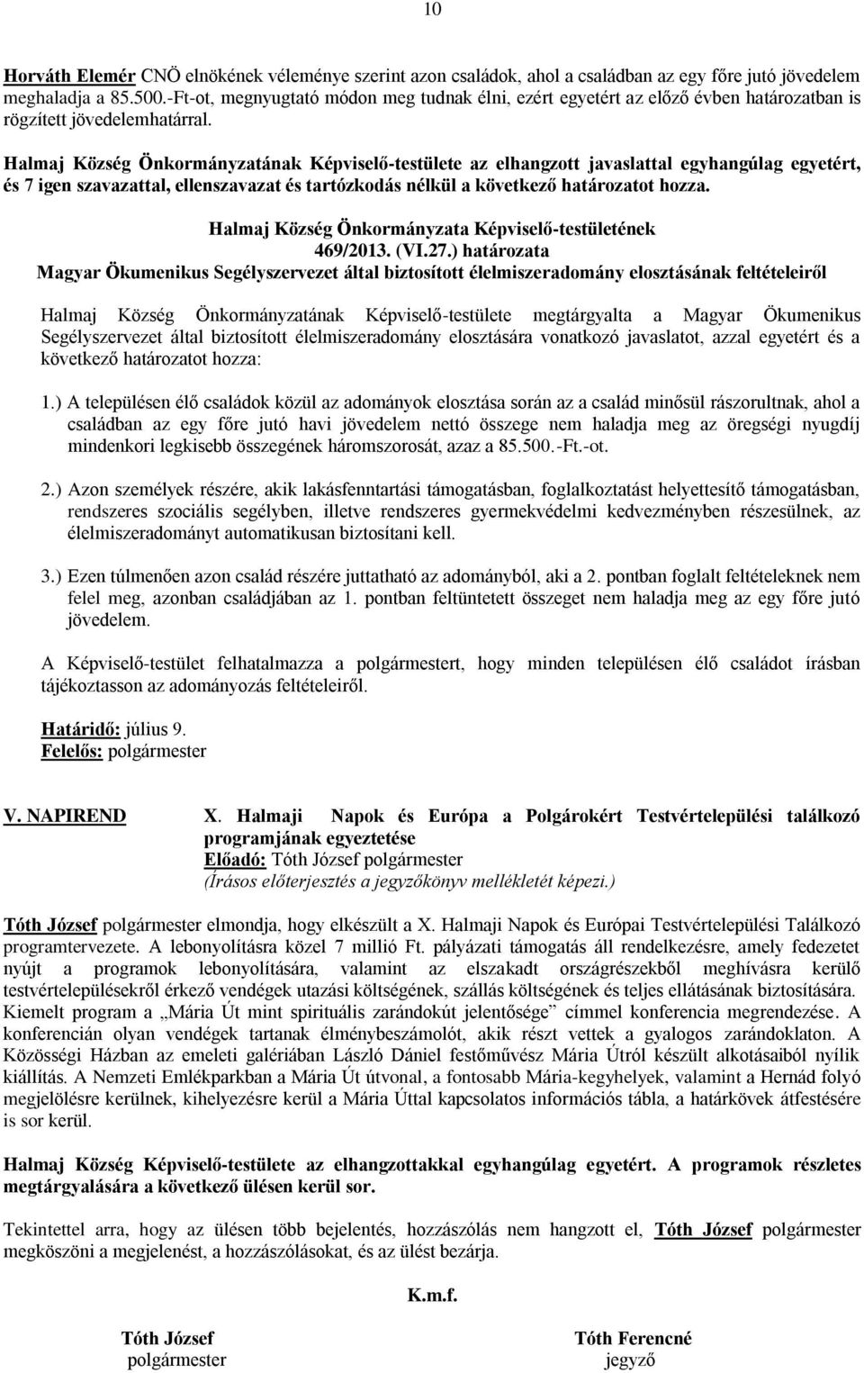 Halmaj Község Önkormányzatának Képviselő-testülete az elhangzott javaslattal egyhangúlag egyetért, és 7 igen szavazattal, ellenszavazat és tartózkodás nélkül a következő határozatot hozza.