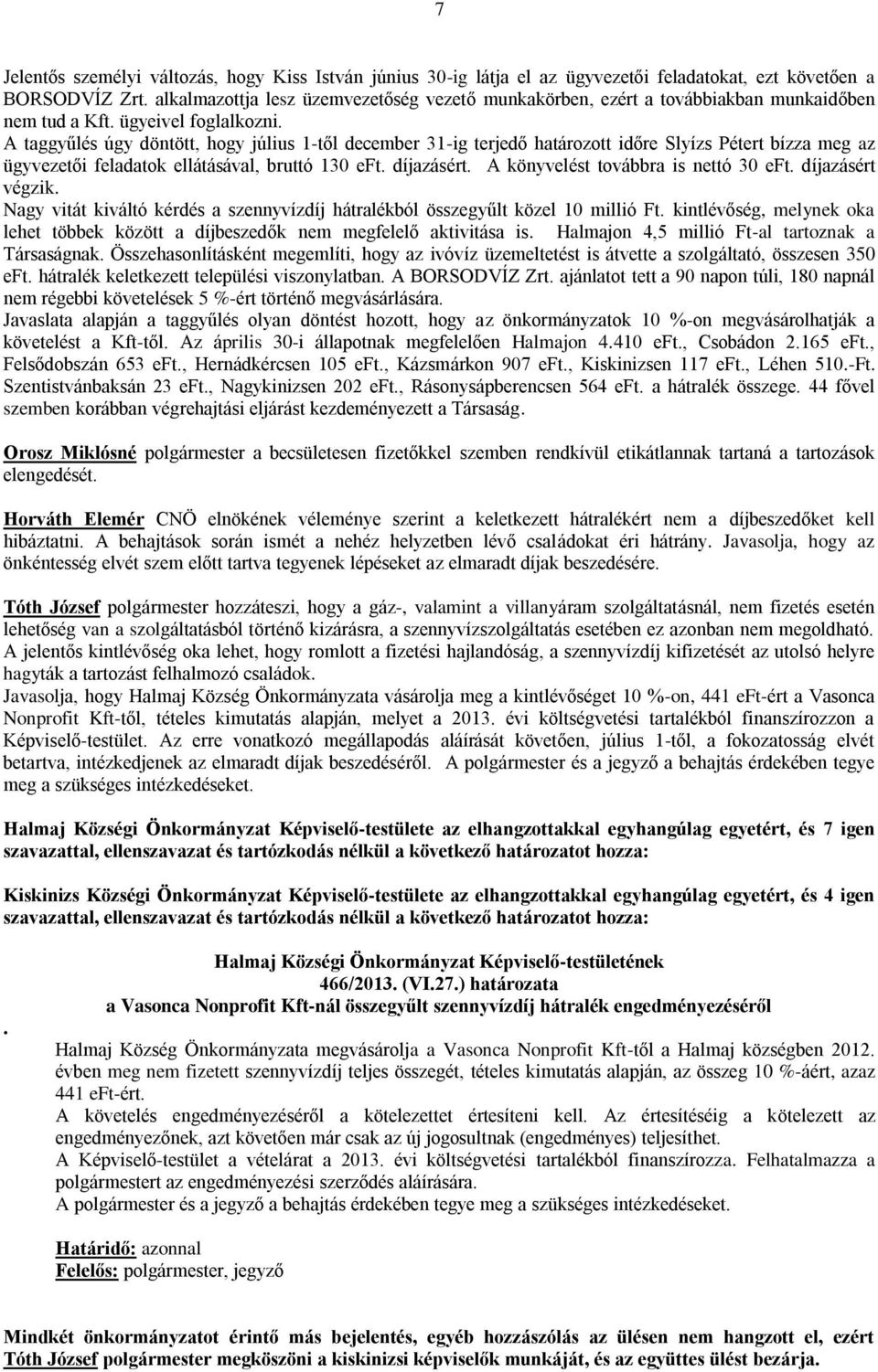 A taggyűlés úgy döntött, hogy július 1-től december 31-ig terjedő határozott időre Slyízs Pétert bízza meg az ügyvezetői feladatok ellátásával, bruttó 130 eft. díjazásért.