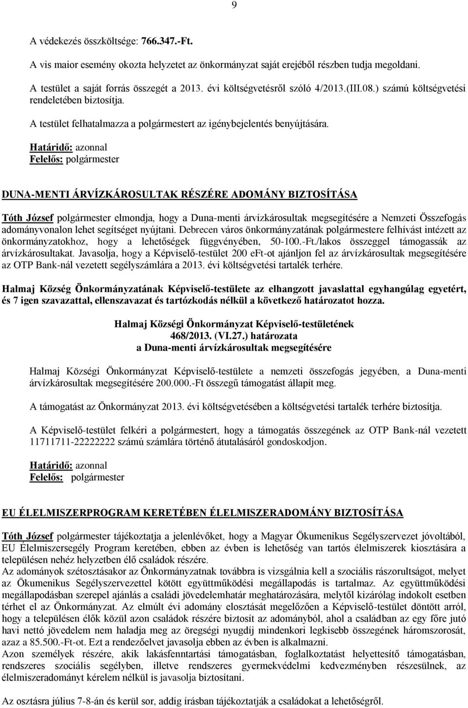 Felelős: polgármester DUNA-MENTI ÁRVÍZKÁROSULTAK RÉSZÉRE ADOMÁNY BIZTOSÍTÁSA Tóth József polgármester elmondja, hogy a Duna-menti árvízkárosultak megsegítésére a Nemzeti Összefogás adományvonalon