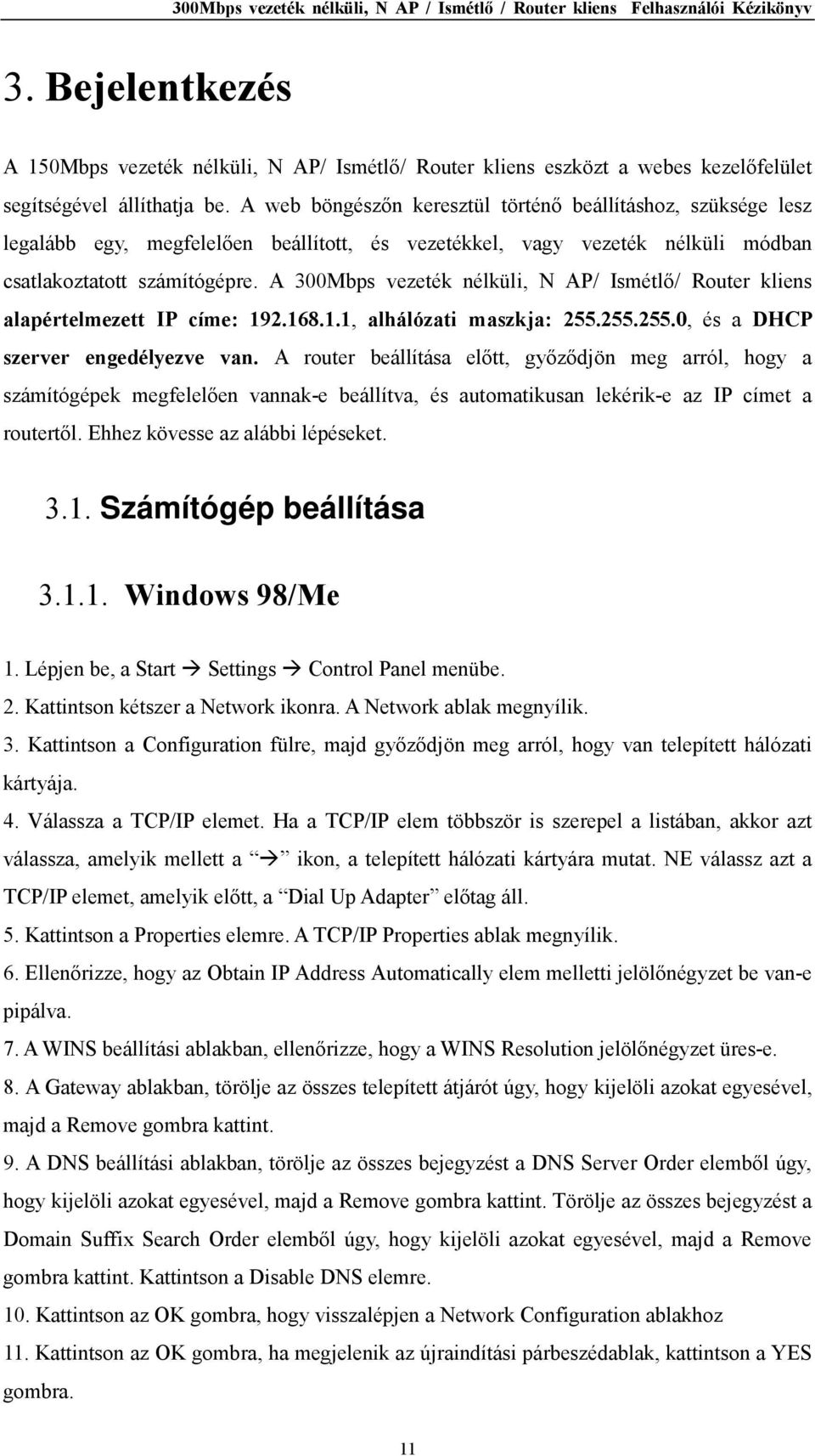 A 300Mbps vezeték nélküli, N AP/ Ismétlő/ Router kliens alapértelmezett IP címe: 192.168.1.1, alhálózati maszkja: 255.255.255.0, és a DHCP szerver engedélyezve van.