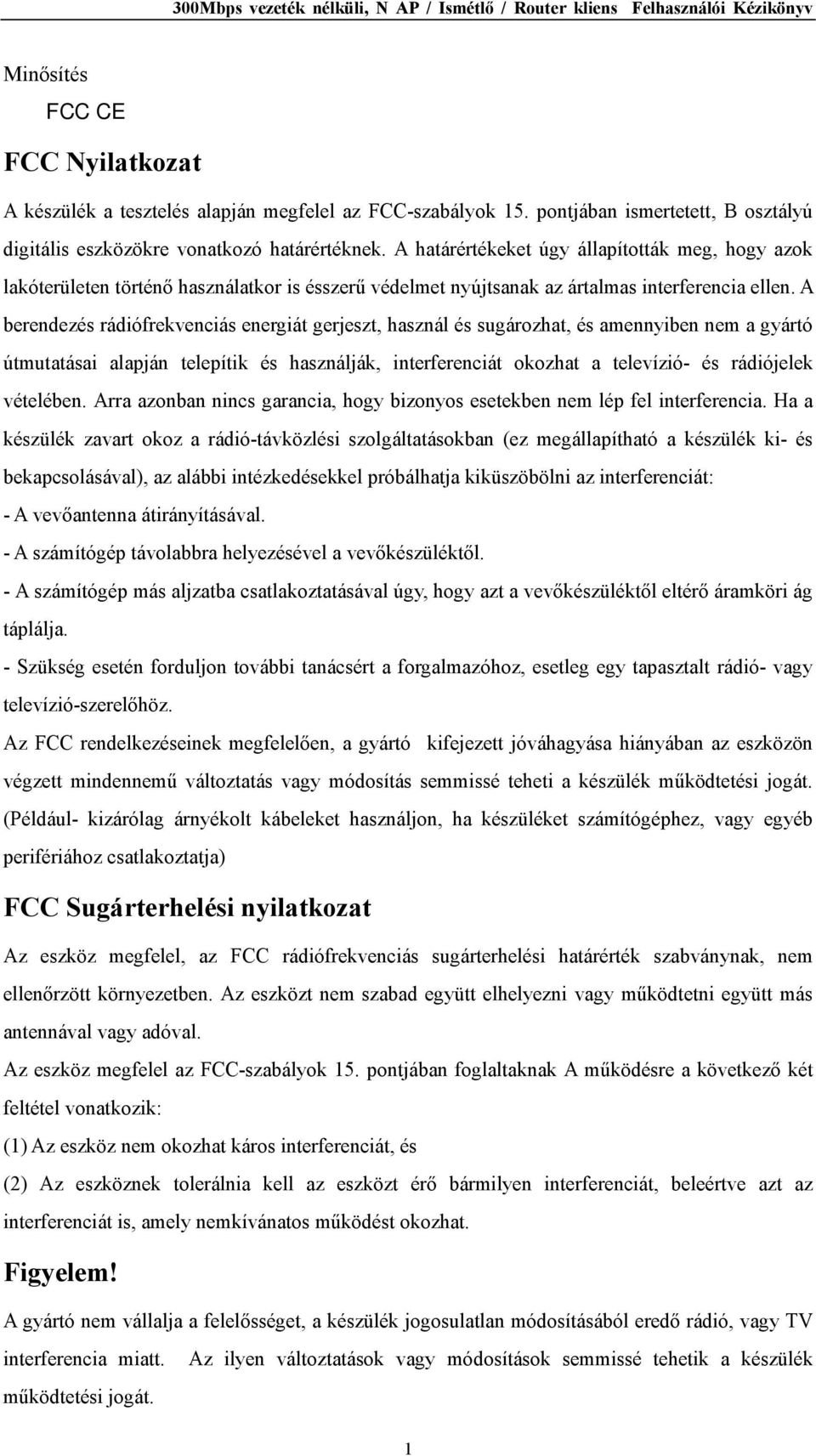 A berendezés rádiófrekvenciás energiát gerjeszt, használ és sugározhat, és amennyiben nem a gyártó útmutatásai alapján telepítik és használják, interferenciát okozhat a televízió- és rádiójelek