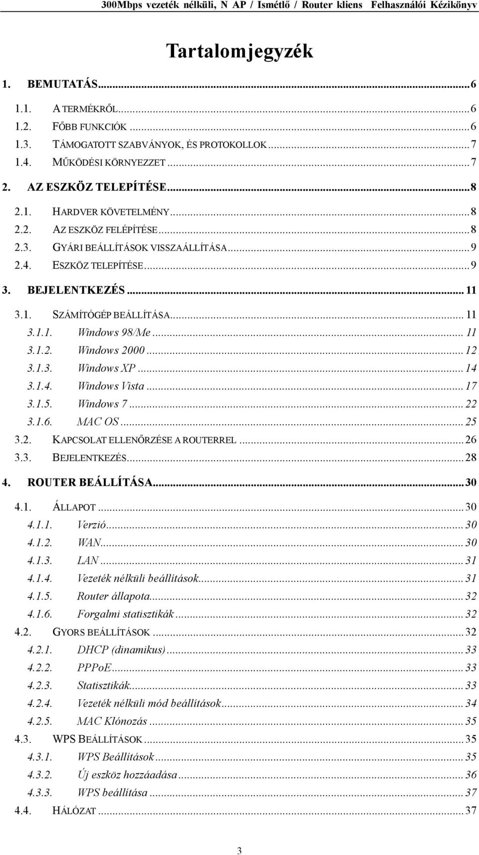 .. 12 3.1.3. Windows XP... 14 3.1.4. Windows Vista... 17 3.1.5. Windows 7... 22 3.1.6. MAC OS... 25 3.2. KAPCSOLAT ELLENŐRZÉSE A ROUTERREL... 26 3.3. BEJELENTKEZÉS... 28 4. ROUTER BEÁLLÍTÁSA... 30 4.