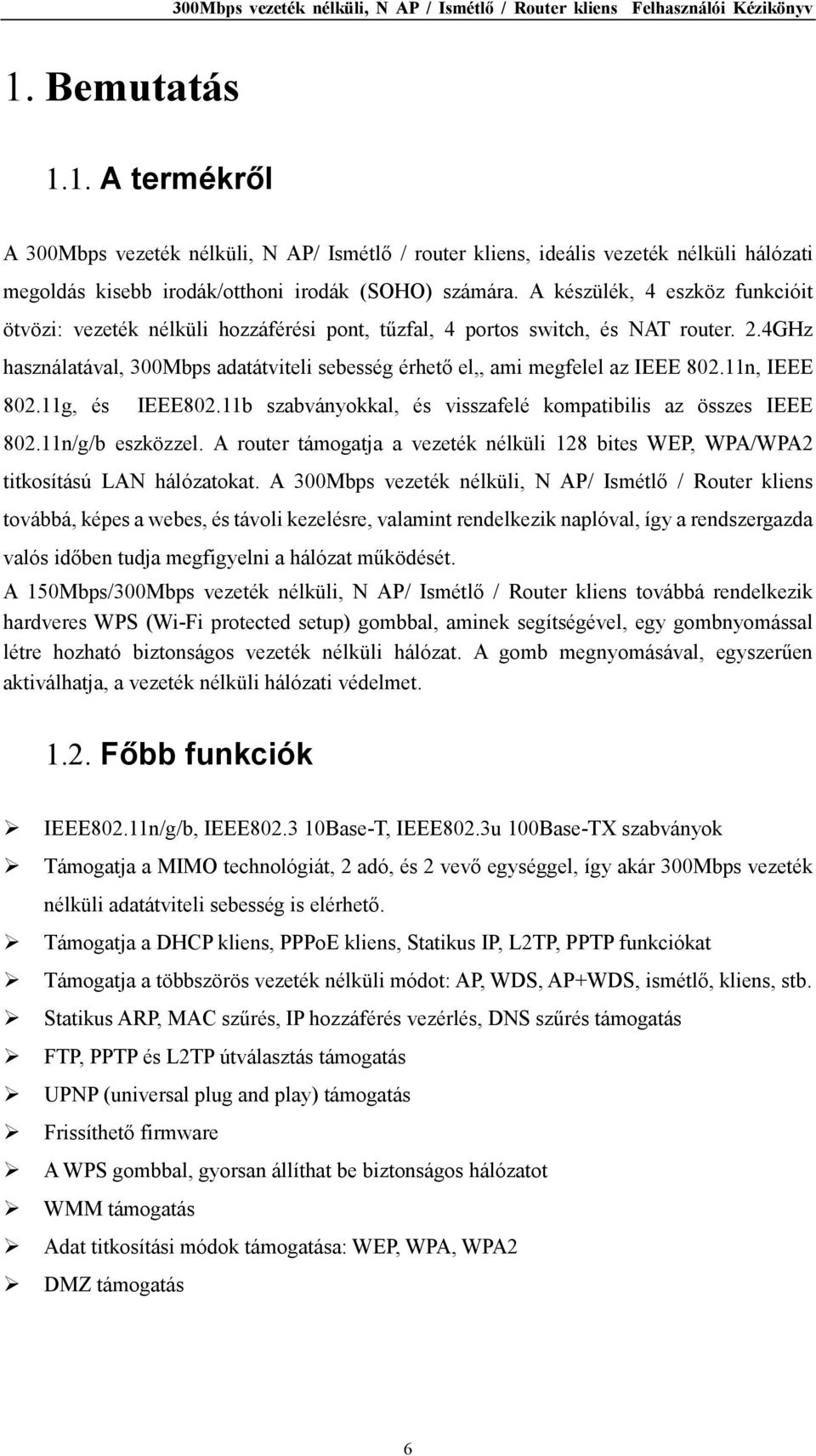 4GHz használatával, 300Mbps adatátviteli sebesség érhető el,, ami megfelel az IEEE 802.11n, IEEE 802.11g, és IEEE802.11b szabványokkal, és visszafelé kompatibilis az összes IEEE 802.11n/g/b eszközzel.