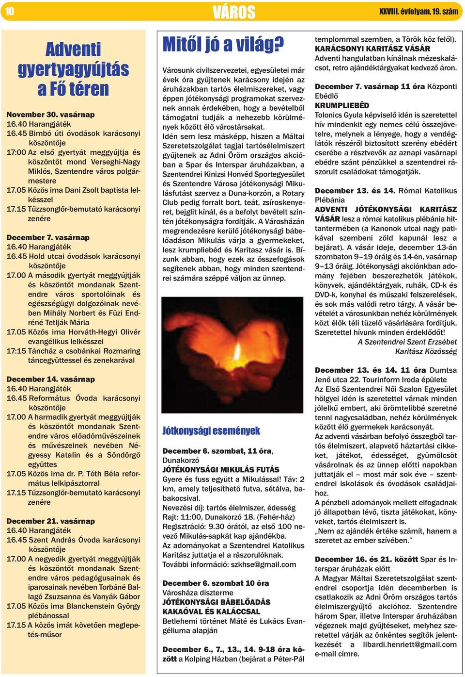 15 Tűzzsonglőr-bemutató karácsonyi zenére december 7. vasárnap 16.40 Harangjáték 16.45 Hold utcai óvodások karácsonyi köszöntője 17.