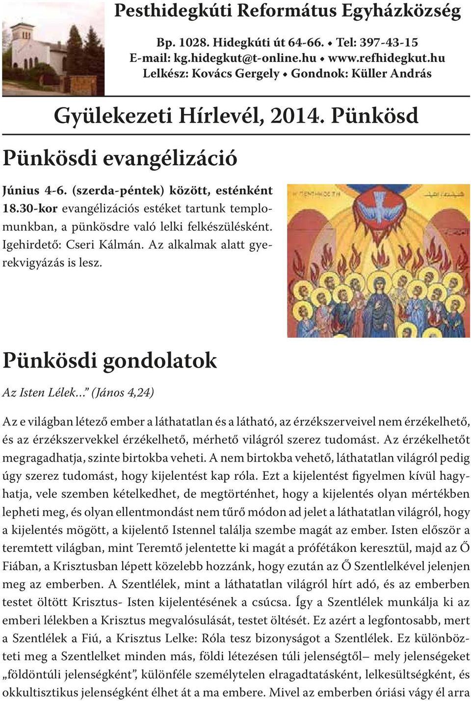 30-kor evangélizációs estéket tartunk templomunkban, a pünkösdre való lelki felkészülésként. Igehirdető: Cseri Kálmán. Az alkalmak alatt gyerekvigyázás is lesz.