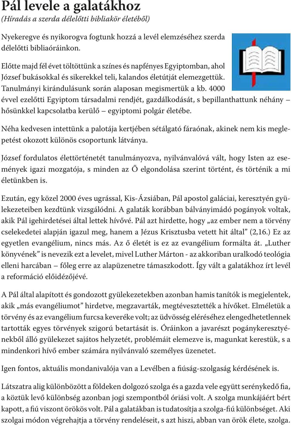 4000 évvel ezelőtti Egyiptom társadalmi rendjét, gazdálkodását, s bepillanthattunk néhány hősünkkel kapcsolatba kerülő egyiptomi polgár életébe.