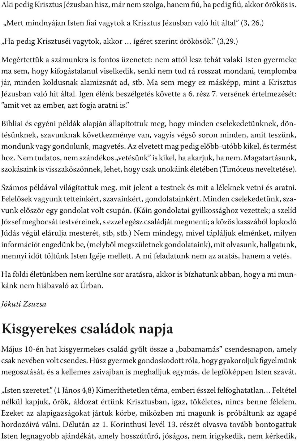 ) Megértettük a számunkra is fontos üzenetet: nem attól lesz tehát valaki Isten gyermeke ma sem, hogy kifogástalanul viselkedik, senki nem tud rá rosszat mondani, templomba jár, minden koldusnak