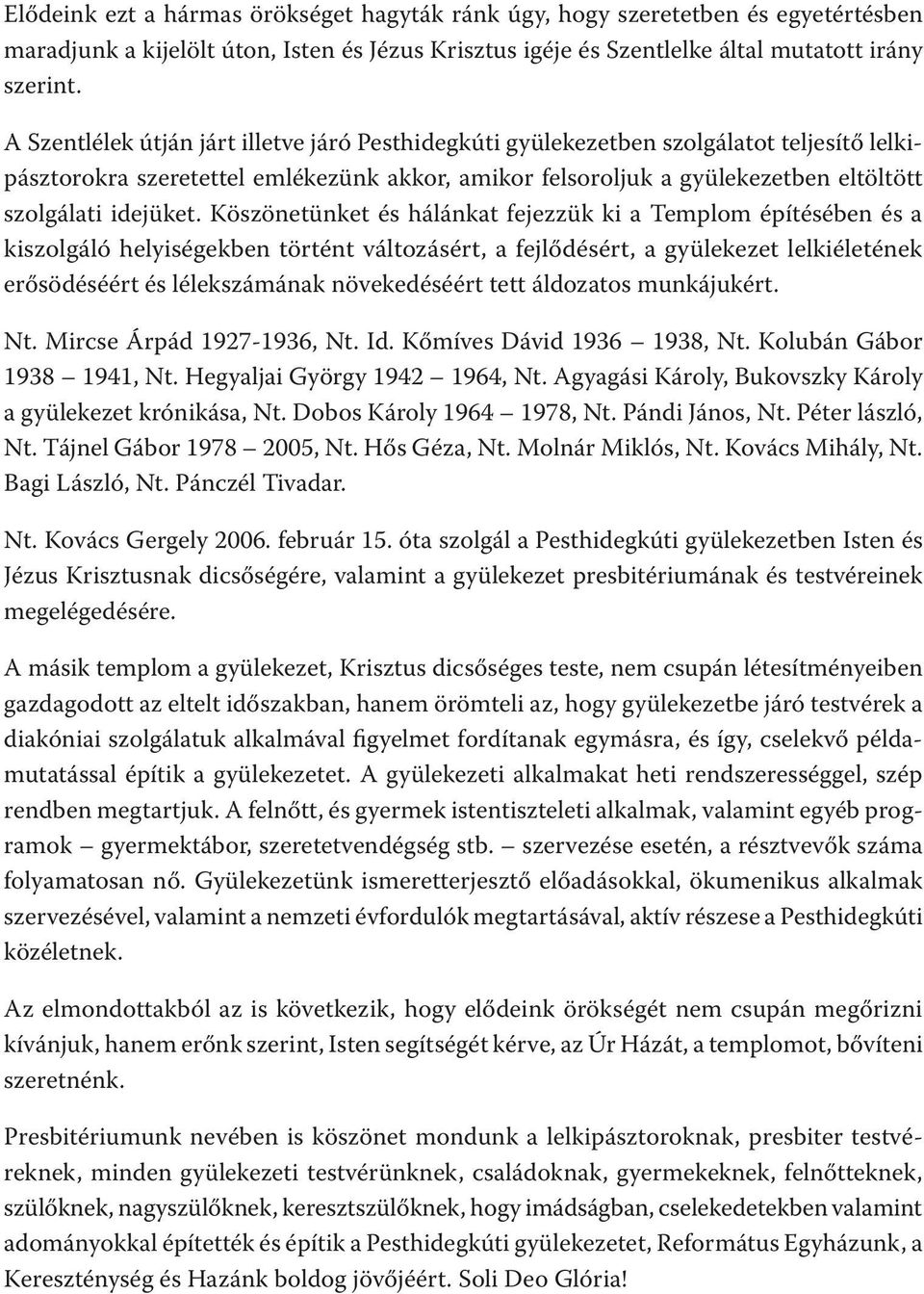 Köszönetünket és hálánkat fejezzük ki a Templom építésében és a kiszolgáló helyiségekben történt változásért, a fejlődésért, a gyülekezet lelkiéletének erősödéséért és lélekszámának növekedéséért