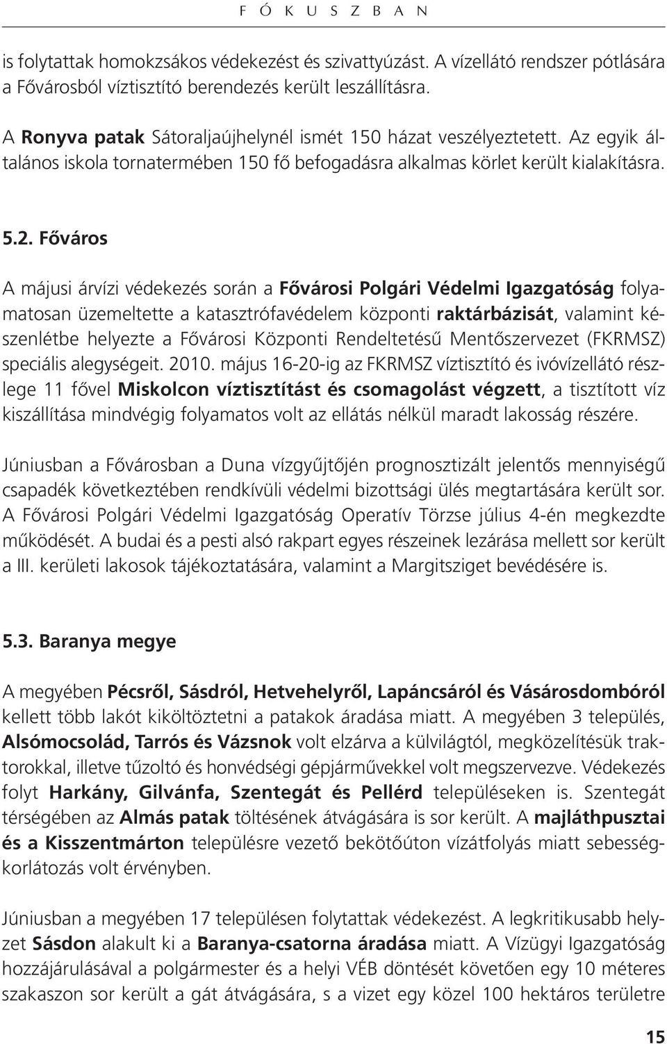 főváros A májusi árvízi védekezés során a fővárosi Polgári védelmi igazgatóság folya - matosan üzemeltette a katasztrófavédelem központi raktárbázisát, valamint ké - szenlétbe helyezte a Fővárosi